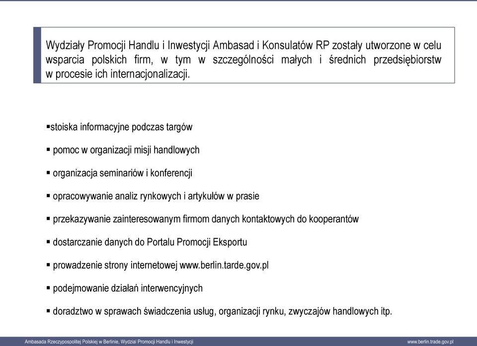 stoiska informacyjne podczas targów pomoc w organizacji misji handlowych organizacja seminariów i konferencji opracowywanie analiz rynkowych i artykułów w prasie