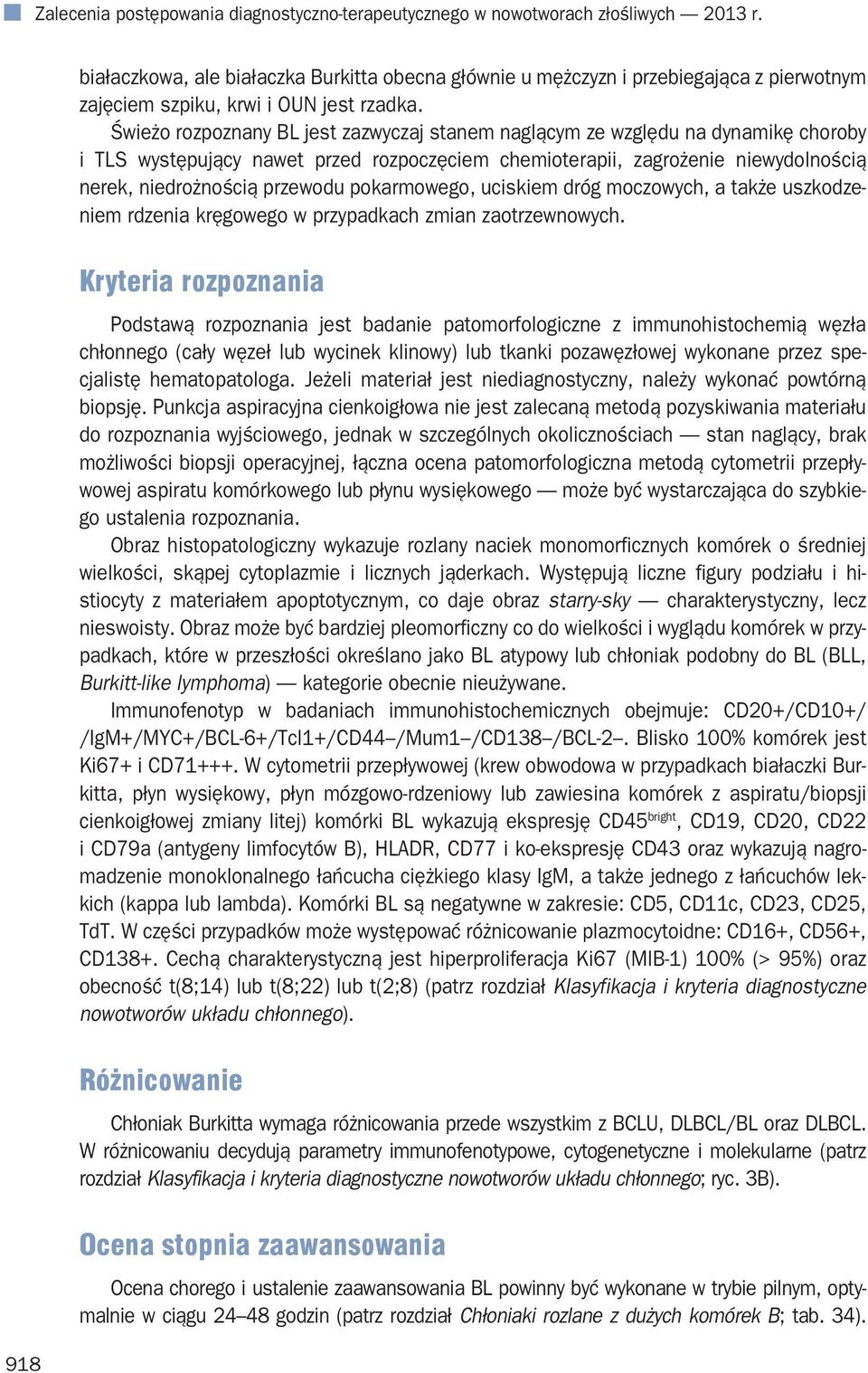 Świeżo rozpoznany BL jest zazwyczaj stanem naglącym ze względu na dynamikę choroby i TLS występujący nawet przed rozpoczęciem chemioterapii, zagrożenie niewydolnością nerek, niedrożnością przewodu