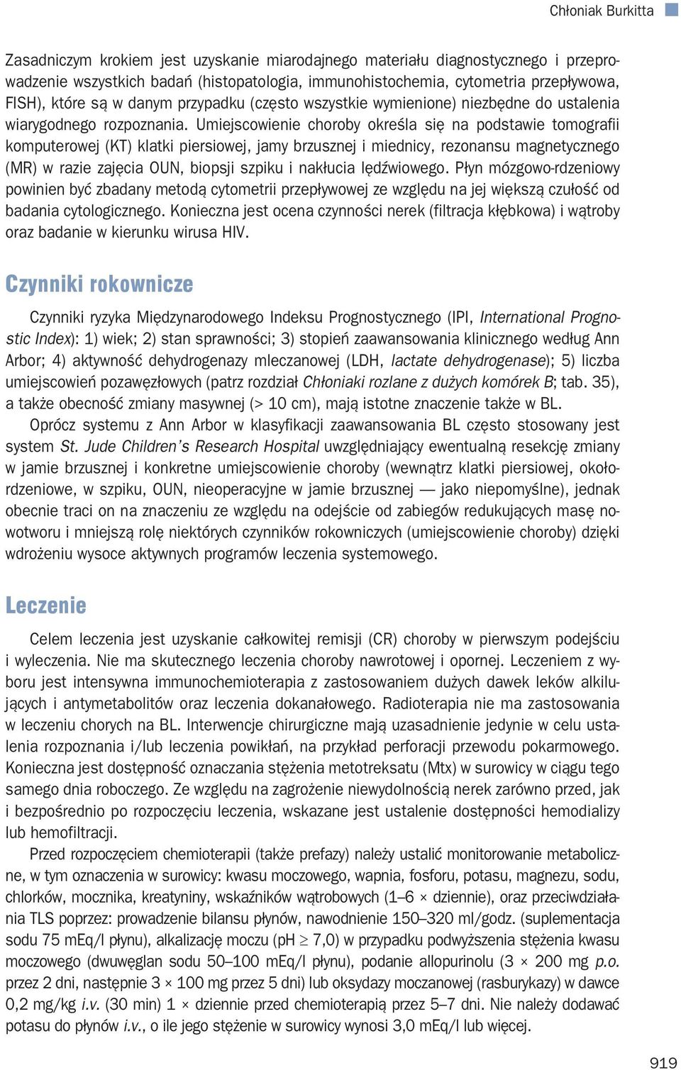 Umiejscowienie choroby określa się na podstawie tomografii komputerowej (KT) klatki piersiowej, jamy brzusznej i miednicy, rezonansu magnetycznego (MR) w razie zajęcia OUN, biopsji szpiku i nakłucia