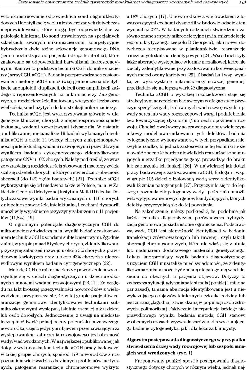 Do sond utrwalonych na specjalnych szkiełkach, zwanych mikromacierzami, kompetycyjnie hybrydyzują dwie różne sekwencje genomowego DNA (jedna pochodząca od pacjenta i druga kontrolna), które znakowane