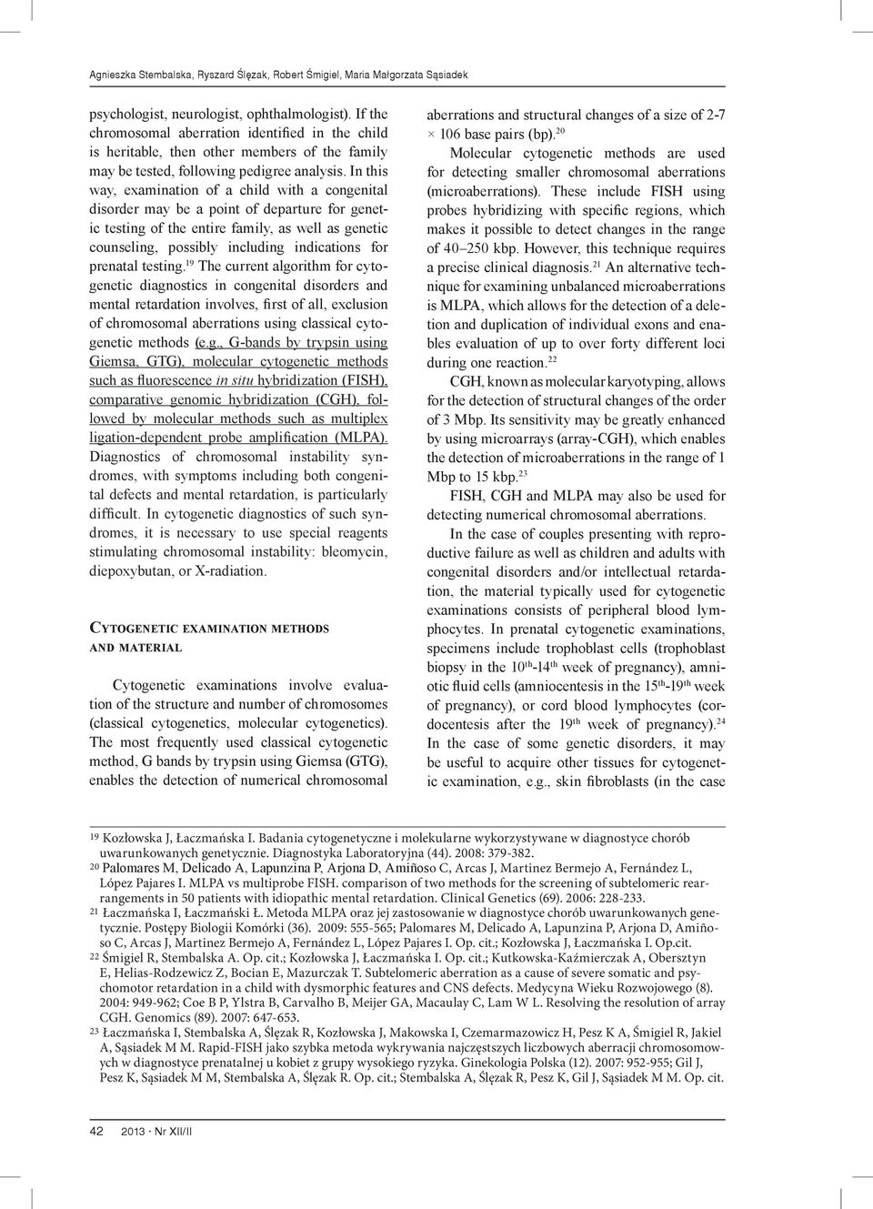 In this way, examination of a child with a congenital disorder may be a point of departure for genetic testing of the entire family, as well as genetic counseling, possibly including indications for