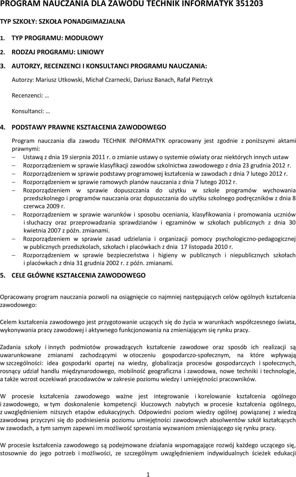 PODSTAWY PRAWNE KSZTAŁCENIA ZAWODOWEGO Program nauczania dla zawodu TECHNIK INFORMATYK opracowany jest zgodnie z poniższymi aktami prawnymi: Ustawą z dnia 19 sierpnia 2011 r.