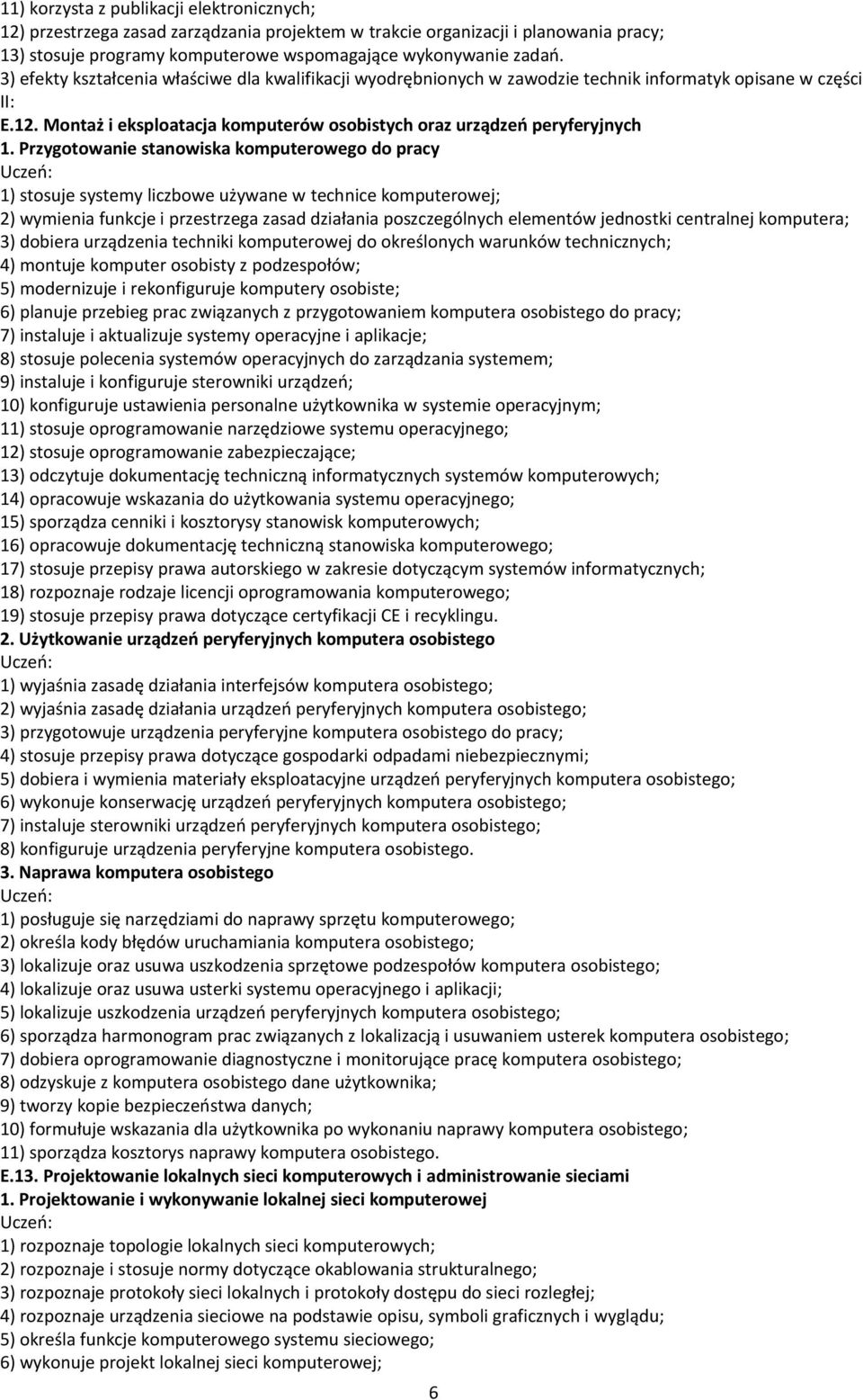 Przygotowanie stanowiska komputerowego do pracy 1) stosuje systemy liczbowe używane w technice komputerowej; 2) wymienia funkcje i przestrzega zasad działania poszczególnych elementów jednostki