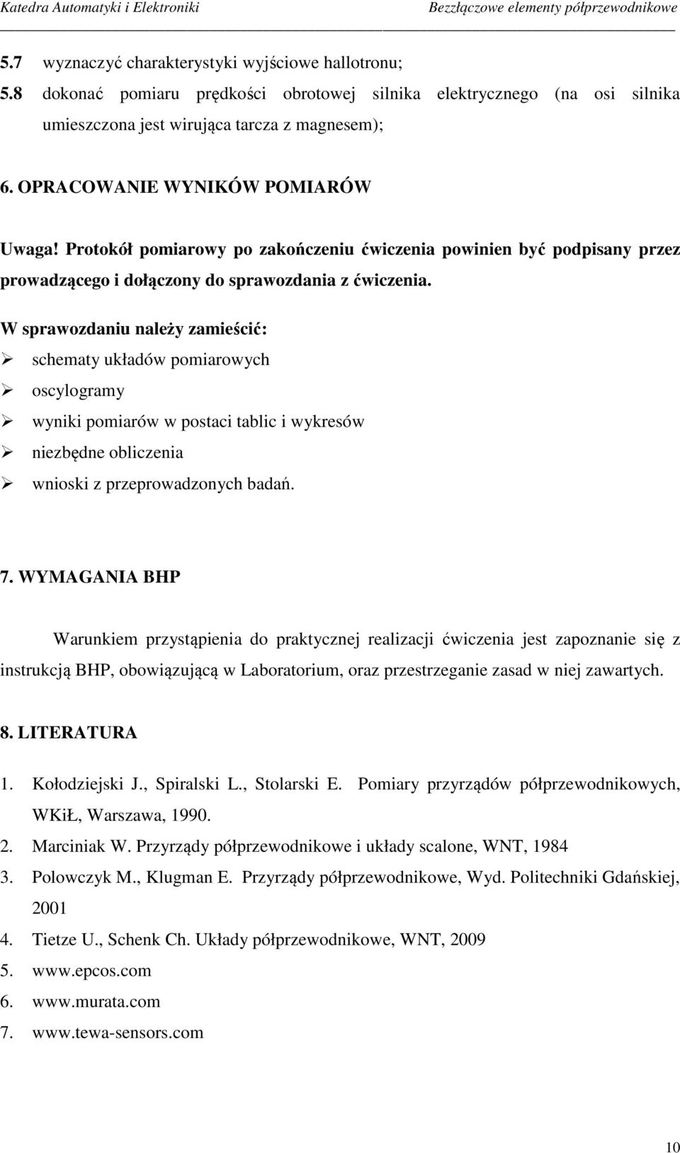 W sprawozdaniu należy zamieścić: schematy układów pomiarowych oscylogramy wyniki pomiarów w postaci tablic i wykresów niezbędne obliczenia wnioski z przeprowadzonych badań. 7.