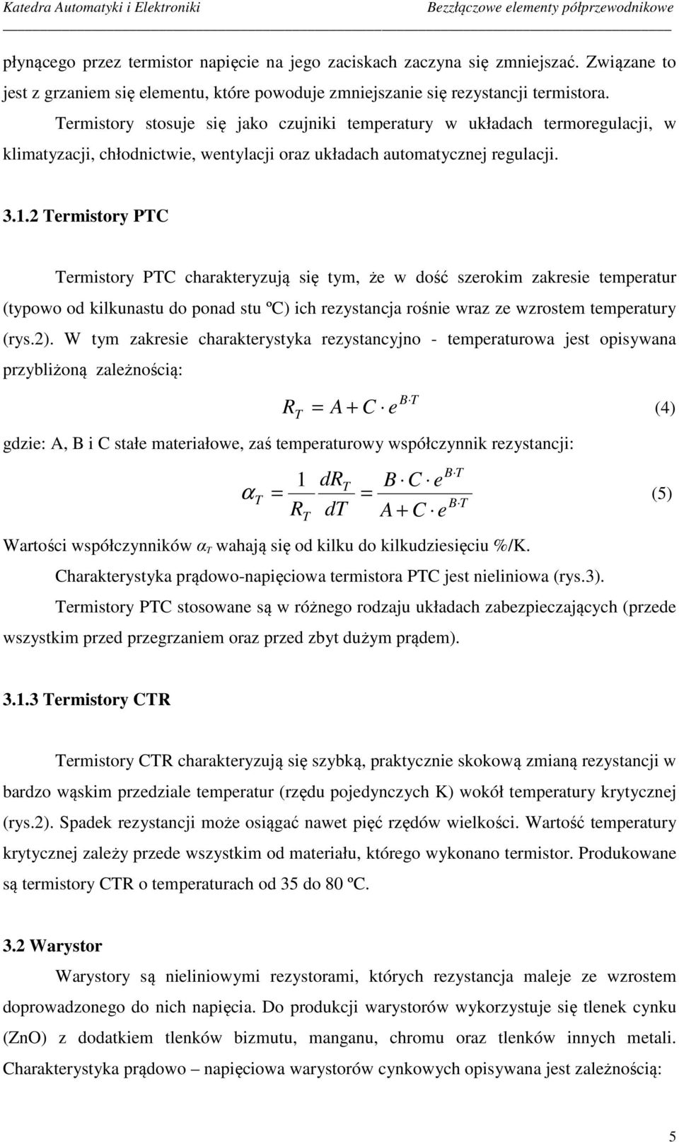 2 ermistory PC ermistory PC charakteryzują się tym, że w dość szerokim zakresie temperatur (typowo od kilkunastu do ponad stu ºC) ich rezystancja rośnie wraz ze wzrostem temperatury (rys.2).