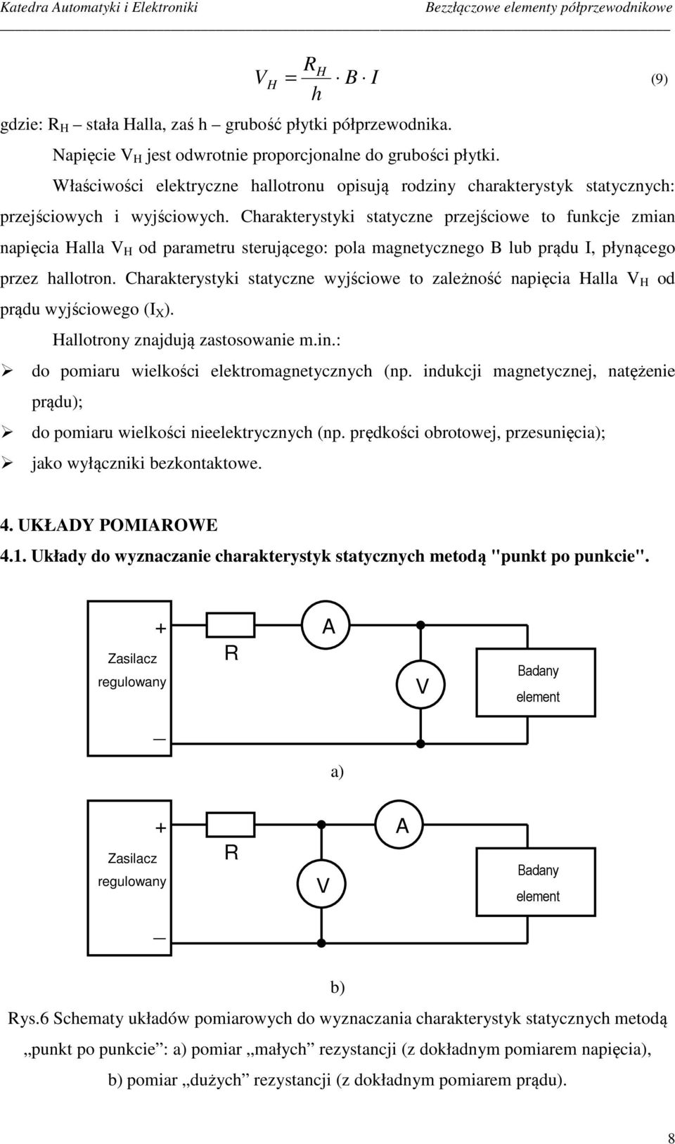 Charakterystyki statyczne przejściowe to funkcje zmian napięcia Halla V H od parametru sterującego: pola magnetycznego B lub prądu I, płynącego przez hallotron.