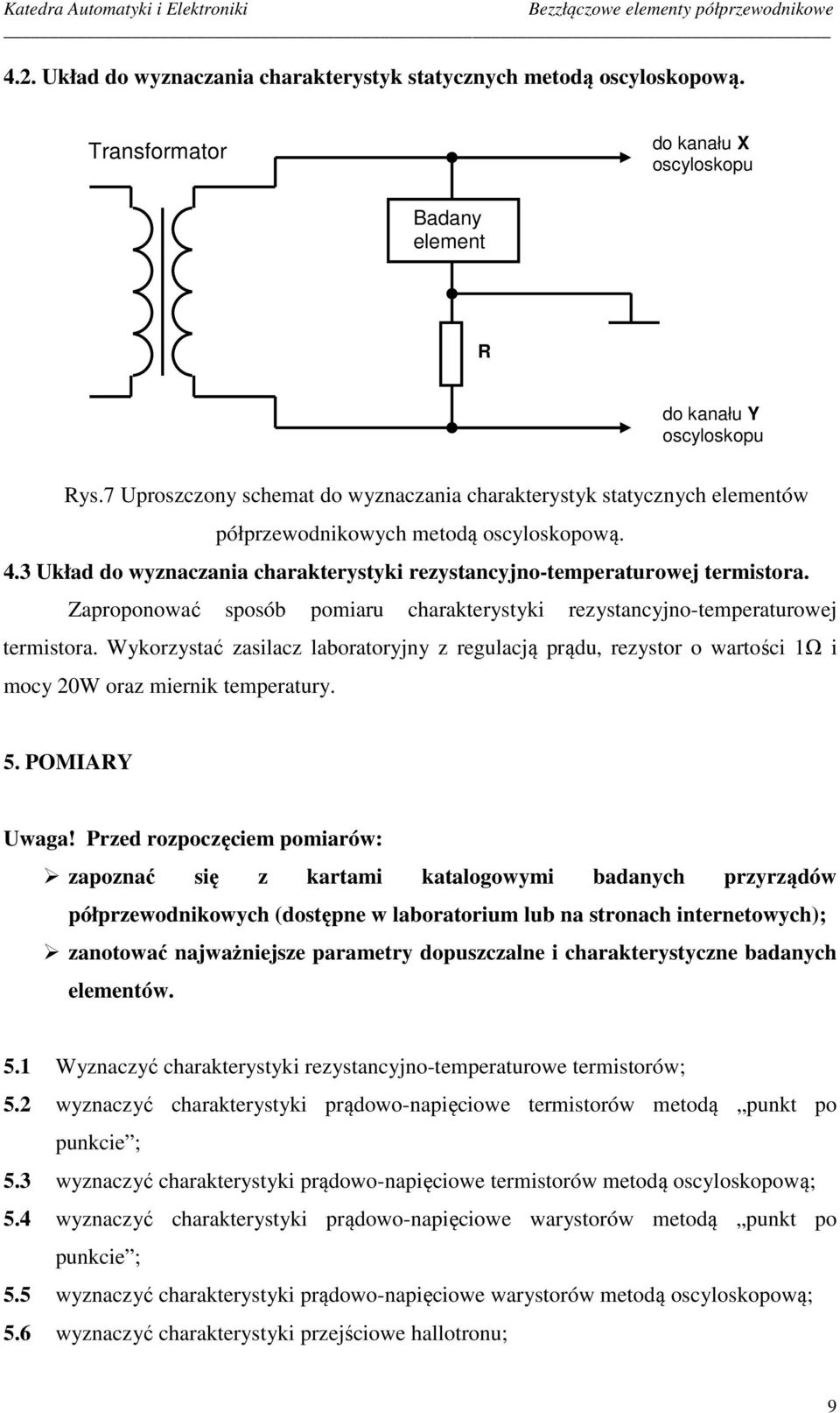 Zaproponować sposób pomiaru charakterystyki rezystancyjno-temperaturowej termistora. Wykorzystać zasilacz laboratoryjny z regulacją prądu, rezystor o wartości 1Ω i mocy 20W oraz miernik temperatury.