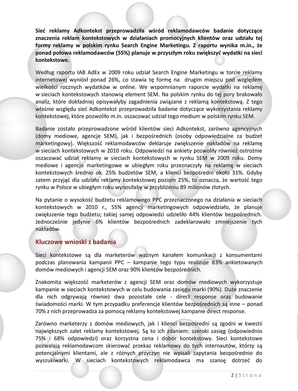 Według raportu IAB AdEx w 2009 roku udział Search Engine Marketingu w torcie reklamy internetowej wyniósł ponad 26%, co stawia tę formę na drugim miejscu pod względem wielkości rocznych wydatków w