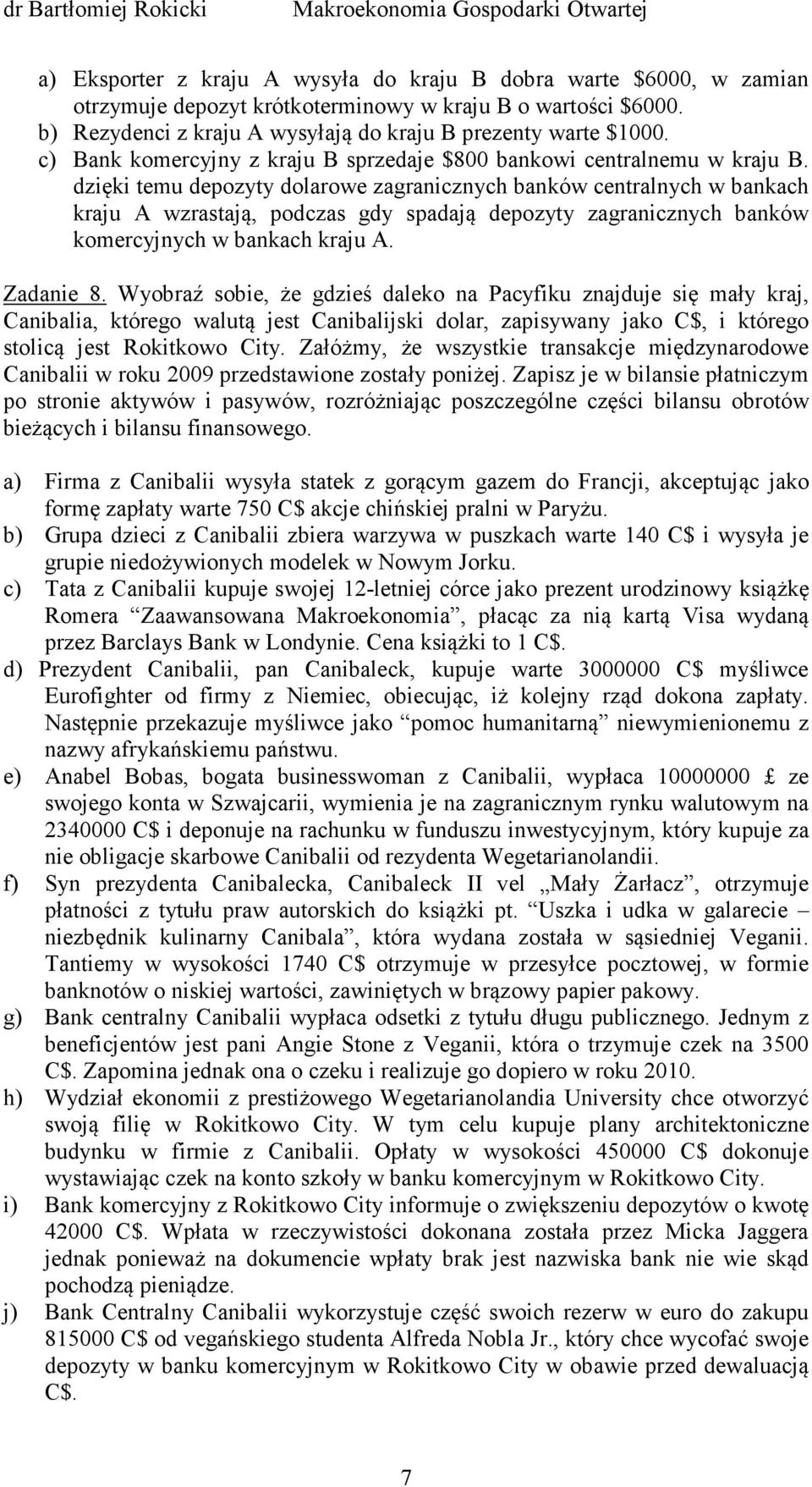 dzięki temu depozyty dolarowe zagranicznych banków centralnych w bankach kraju A wzrastają, podczas gdy spadają depozyty zagranicznych banków komercyjnych w bankach kraju A. Zadanie 8.