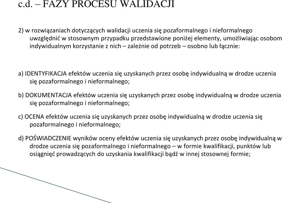 b) DOKUMENTACJA efektów uczenia się uzyskanych przez osobę indywidualną w drodze uczenia się pozaformalnego i nieformalnego; c) OCENA efektów uczenia się uzyskanych przez osobę indywidualną w drodze