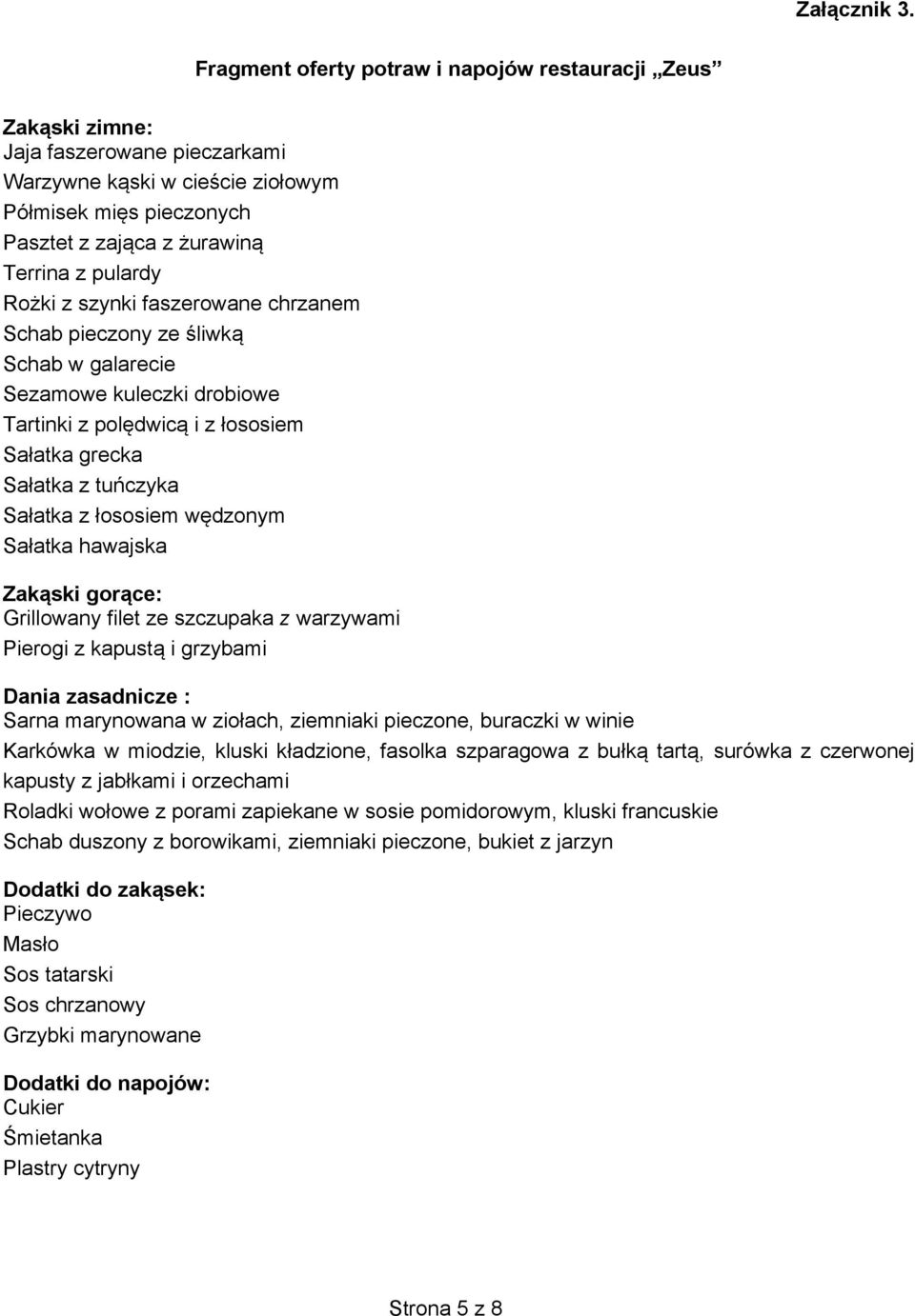 Rożki z szynki faszerowane chrzanem Schab pieczony ze śliwką Schab w galarecie Sezamowe kuleczki drobiowe Tartinki z polędwicą i z łososiem Sałatka grecka Sałatka z tuńczyka Sałatka z łososiem