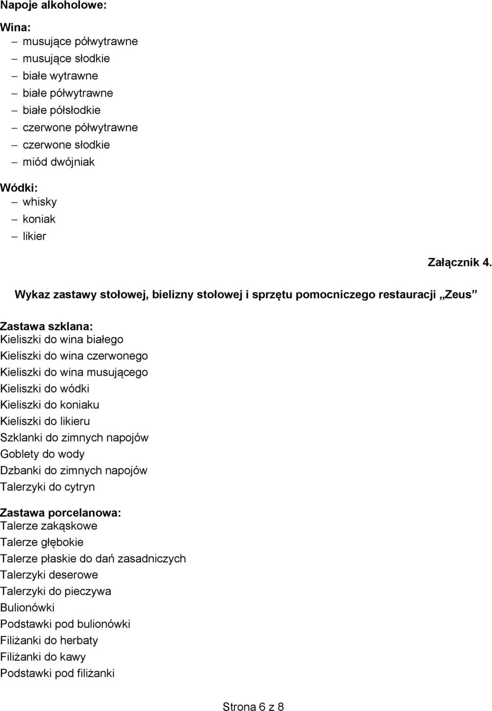 Wykaz zastawy stołowej, bielizny stołowej i sprzętu pomocniczego restauracji Zeus Zastawa szklana: Kieliszki do wina białego Kieliszki do wina czerwonego Kieliszki do wina musującego Kieliszki do