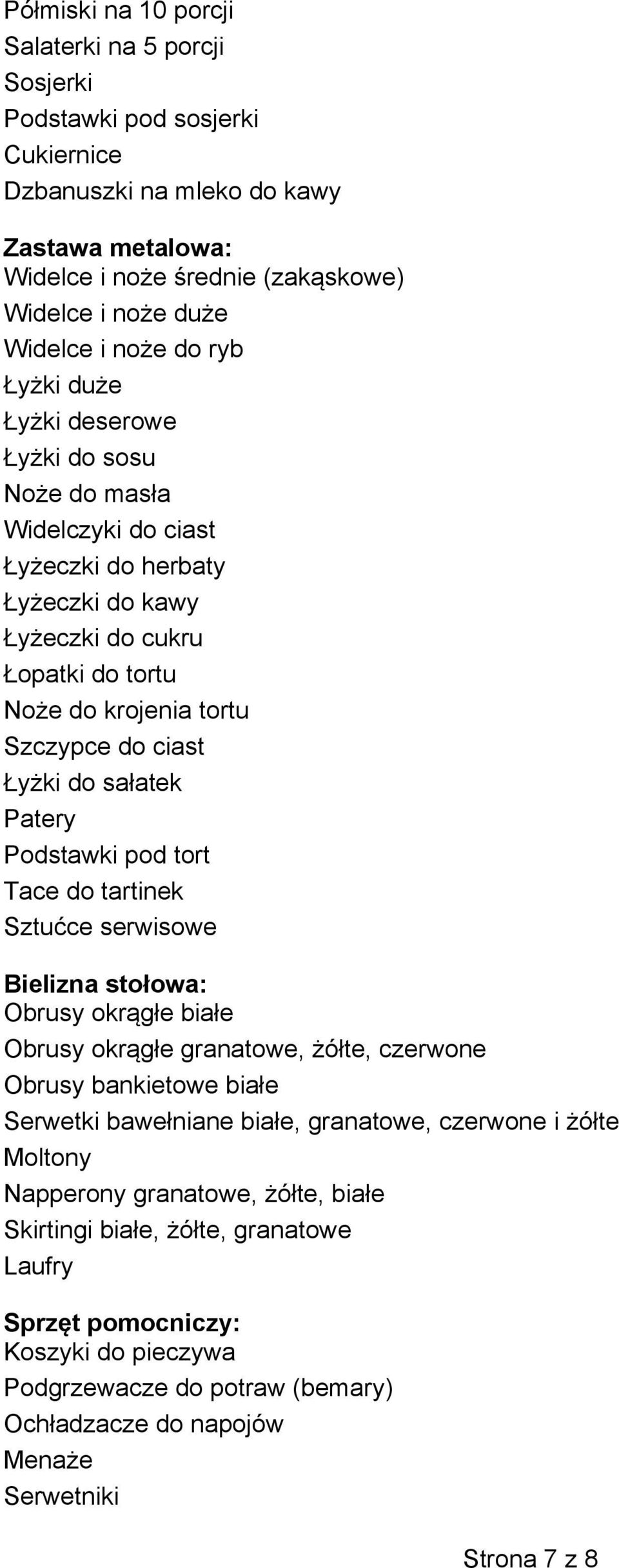 Łyżki do sałatek Patery Podstawki pod tort Tace do tartinek Sztućce serwisowe Bielizna stołowa: Obrusy okrągłe białe Obrusy okrągłe granatowe, żółte, czerwone Obrusy bankietowe białe Serwetki