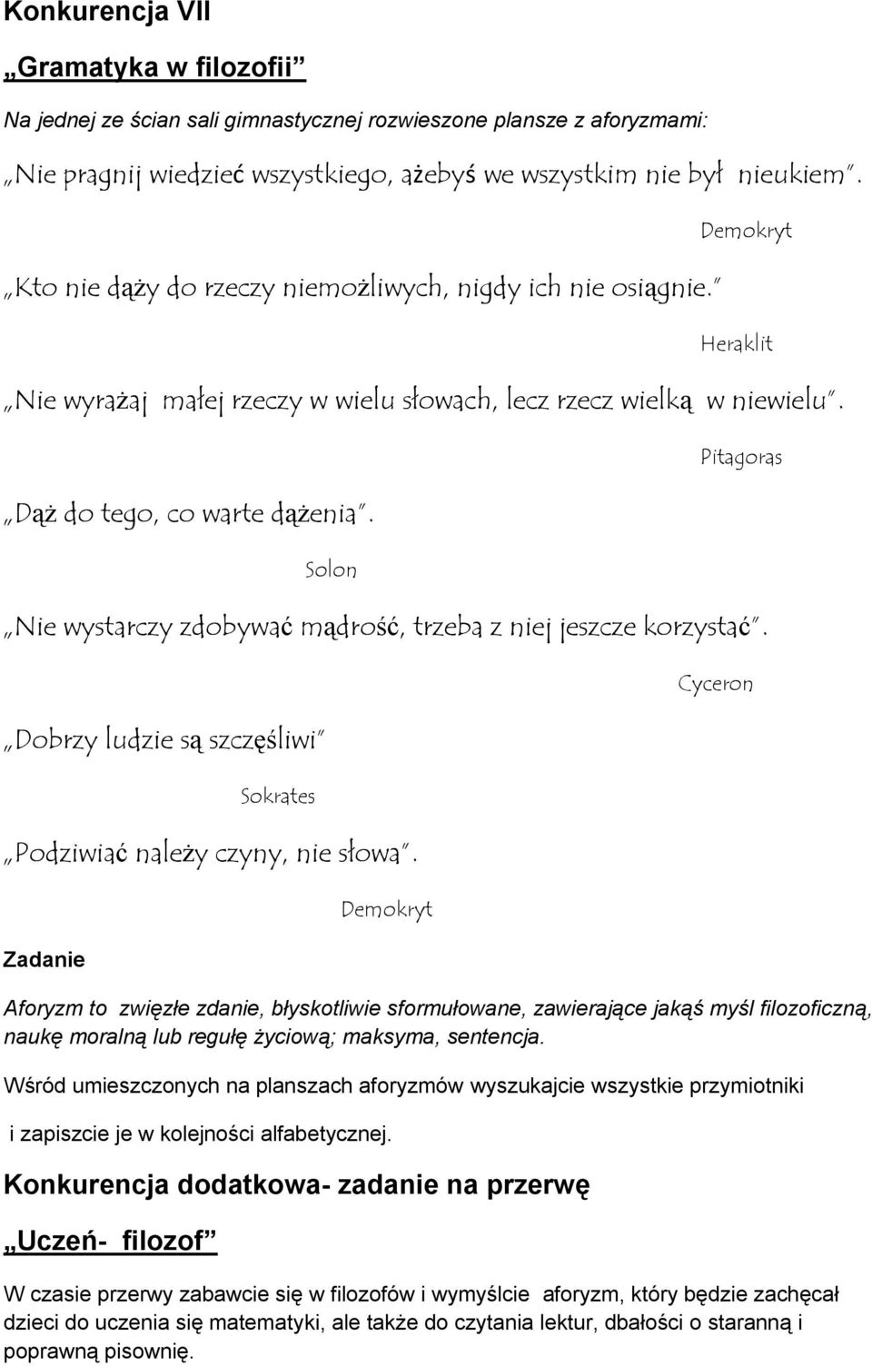Solon Pitagoras Nie wystarczy zdobywać mądrość, trzeba z niej jeszcze korzystać. Dobrzy ludzie są szczęśliwi Sokrates Podziwiać należy czyny, nie słowa.
