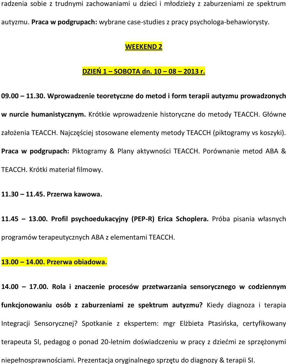 Najczęściej stosowane elementy metody TEACCH (piktogramy vs koszyki). Praca w podgrupach: Piktogramy & Plany aktywności TEACCH. Porównanie metod ABA & TEACCH. Krótki materiał filmowy. 11.30 11.45.