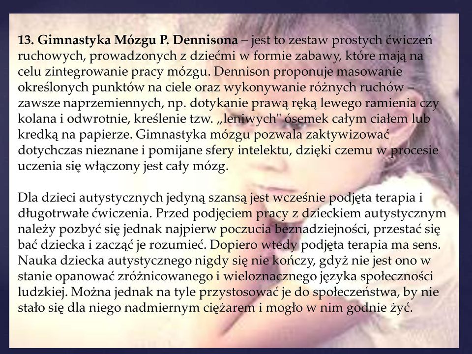 leniwych" ósemek całym ciałem lub kredką na papierze. Gimnastyka mózgu pozwala zaktywizować dotychczas nieznane i pomijane sfery intelektu, dzięki czemu w procesie uczenia się włączony jest cały mózg.