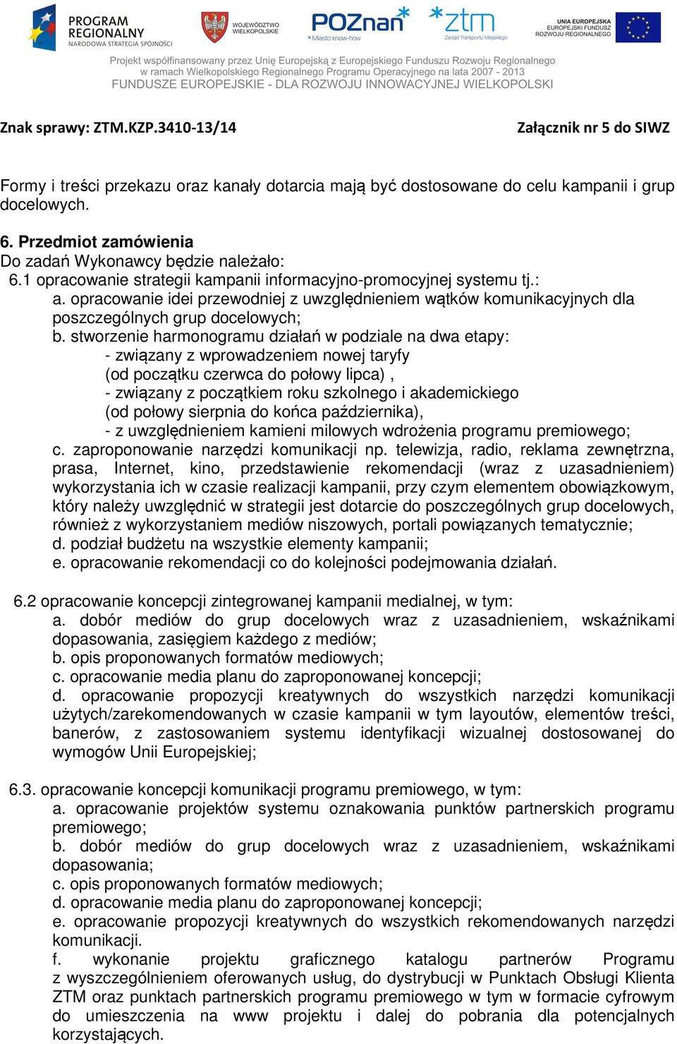 stworzenie harmonogramu działań w podziale na dwa etapy: - związany z wprowadzeniem nowej taryfy (od początku czerwca do połowy lipca), - związany z początkiem roku szkolnego i akademickiego (od