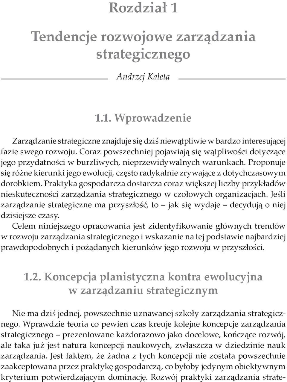 Proponuje się różne kierunki jego ewolucji, często radykalnie zrywające z dotychczasowym dorobkiem.