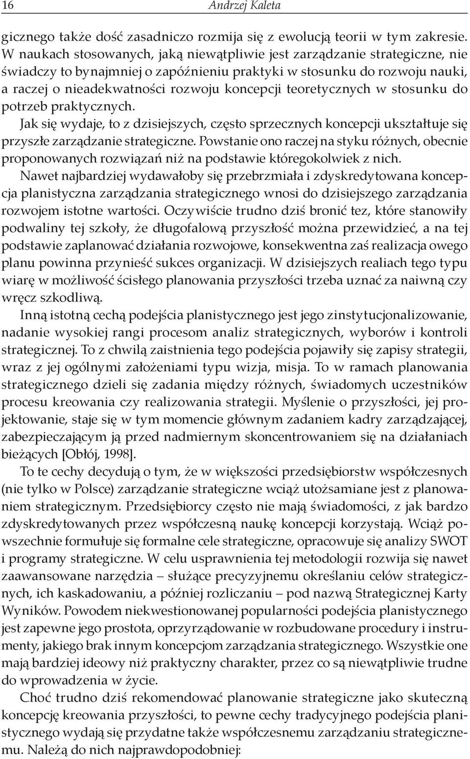 teoretycznych w stosunku do potrzeb praktycznych. Jak się wydaje, to z dzisiejszych, często sprzecznych koncepcji ukształtuje się przyszłe zarządzanie strategiczne.