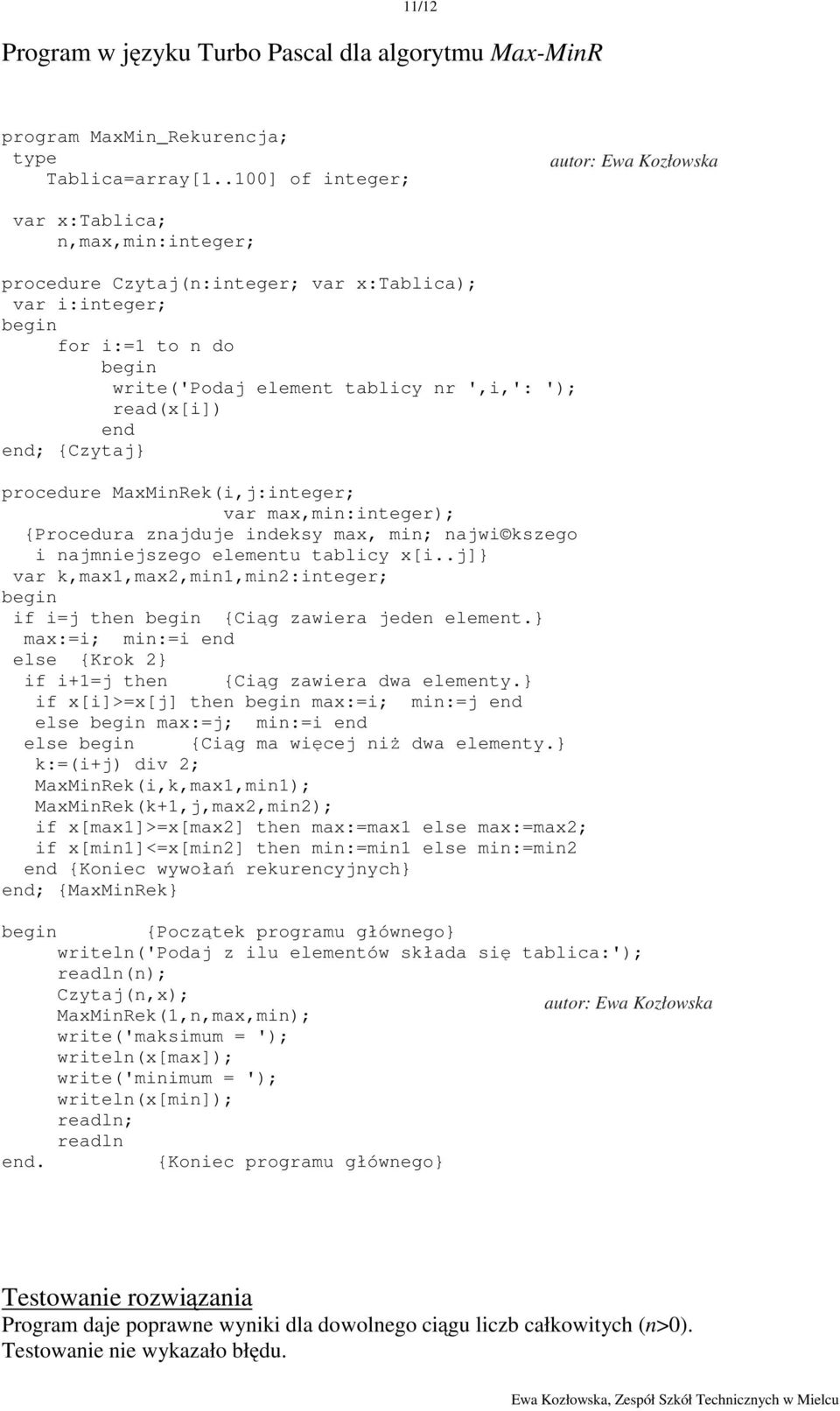 '); read(x[i]) end end; {Czytaj} procedure MaxMinRek(i,j:integer; var max,min:integer); {Procedura znajduje indeksy max, min; najwi kszego i najmniejszego elementu tablicy x[i.