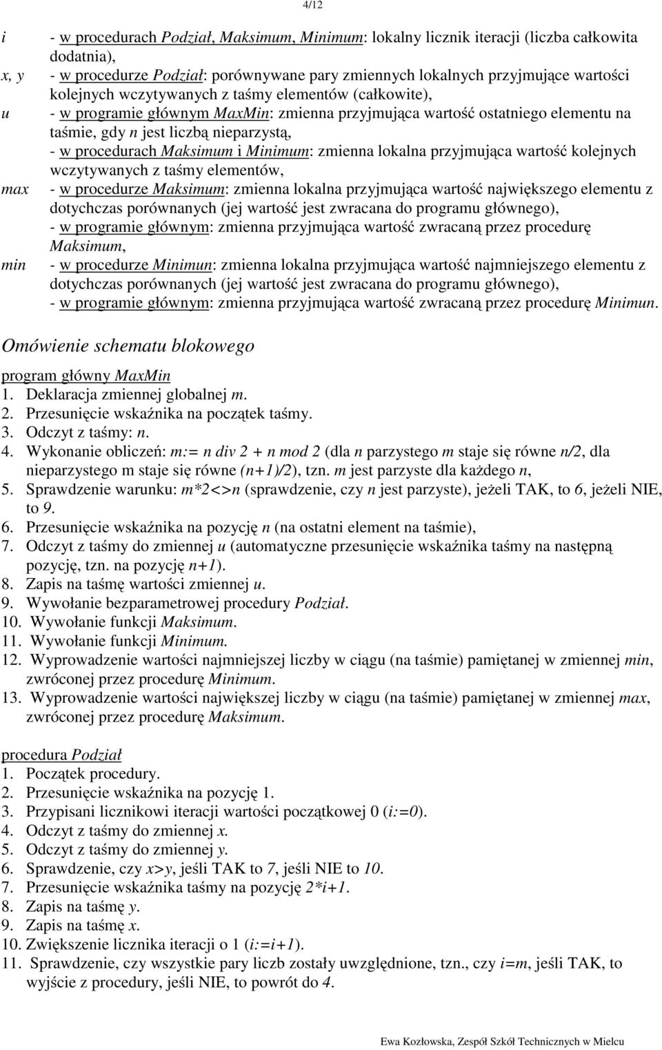 i Minimum: zmienna lokalna przyjmująca wartość kolejnych wczytywanych z taśmy elementów, max - w procedurze Maksimum: zmienna lokalna przyjmująca wartość największego elementu z dotychczas
