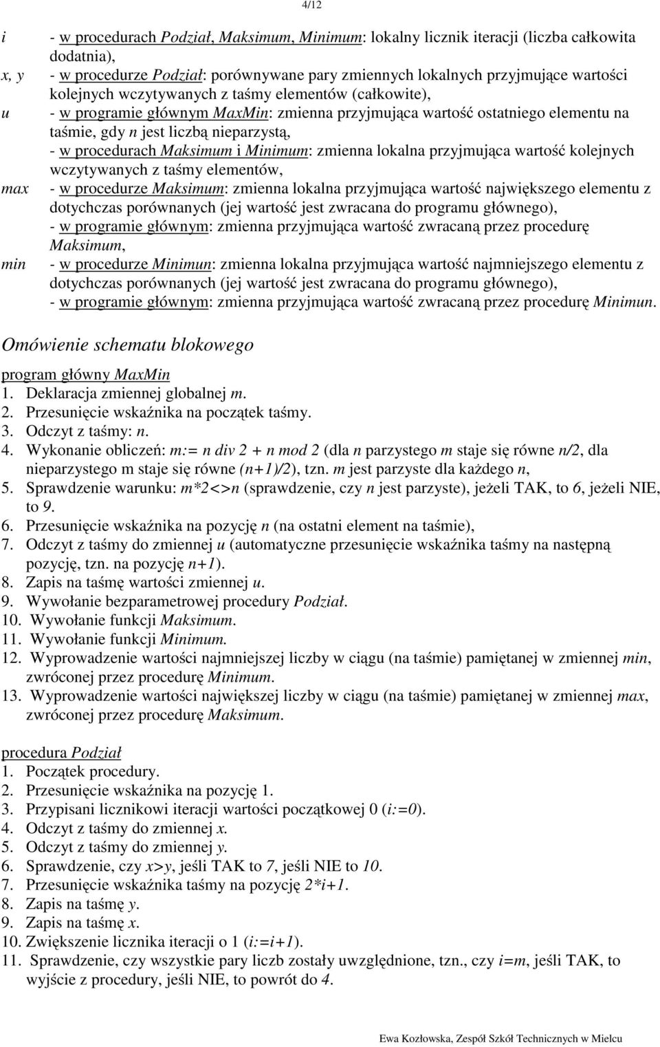 i Minimum: zmienna lokalna przyjmująca wartość kolejnych wczytywanych z taśmy elementów, max - w procedurze Maksimum: zmienna lokalna przyjmująca wartość największego elementu z dotychczas