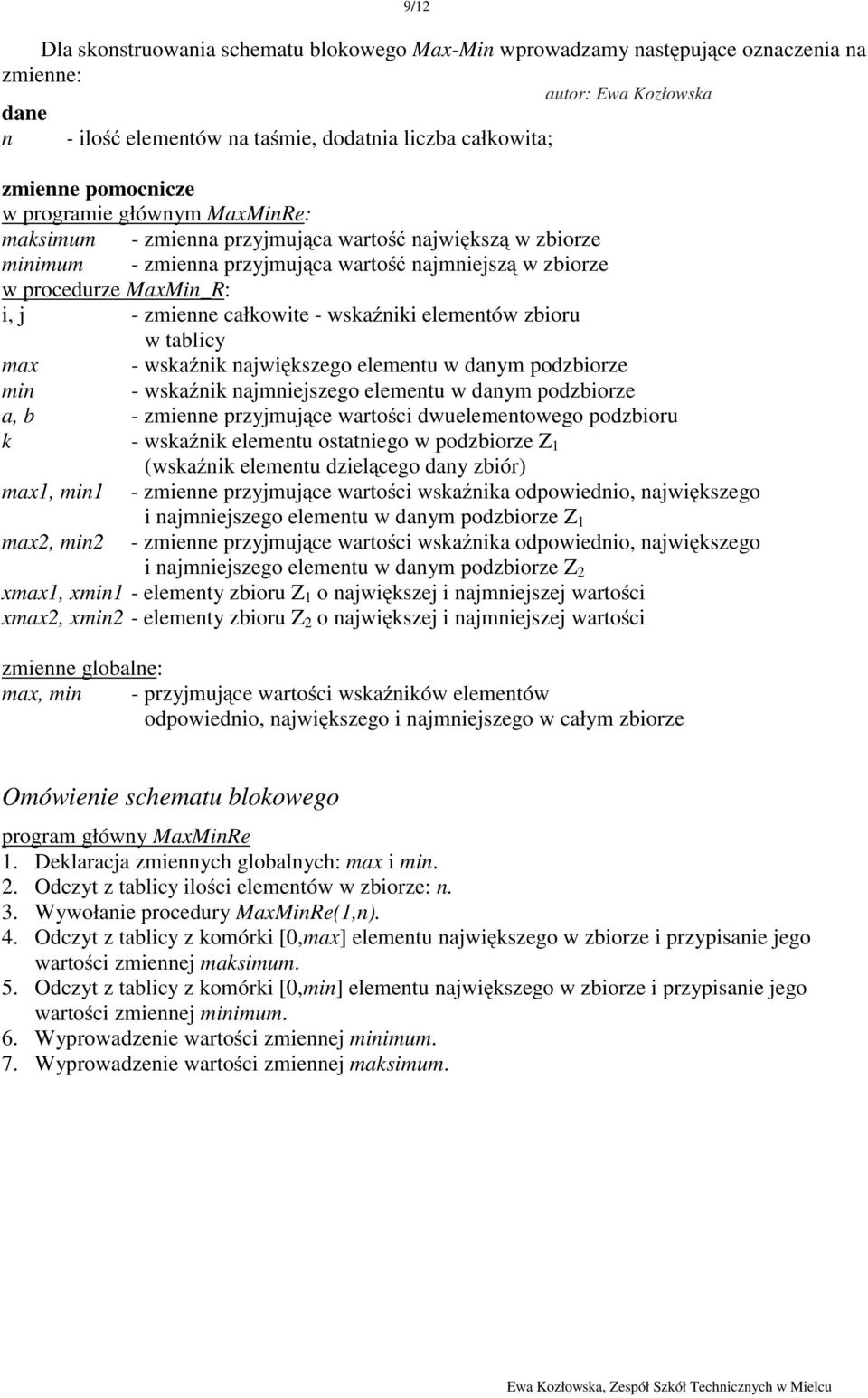 wskaźniki elementów zbioru w tablicy max -wskaźnik największego elementu w danym podzbiorze min -wskaźnik najmniejszego elementu w danym podzbiorze a, b - zmienne przyjmujące wartości dwuelementowego