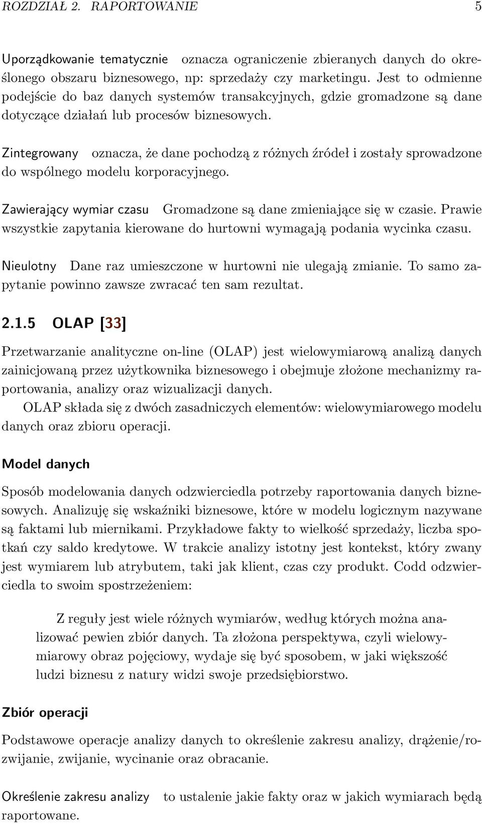 Zintegrowany oznacza, że dane pochodzą z różnych źródeł i zostały sprowadzone do wspólnego modelu korporacyjnego. Zawierający wymiar czasu Gromadzone są dane zmieniające się w czasie.