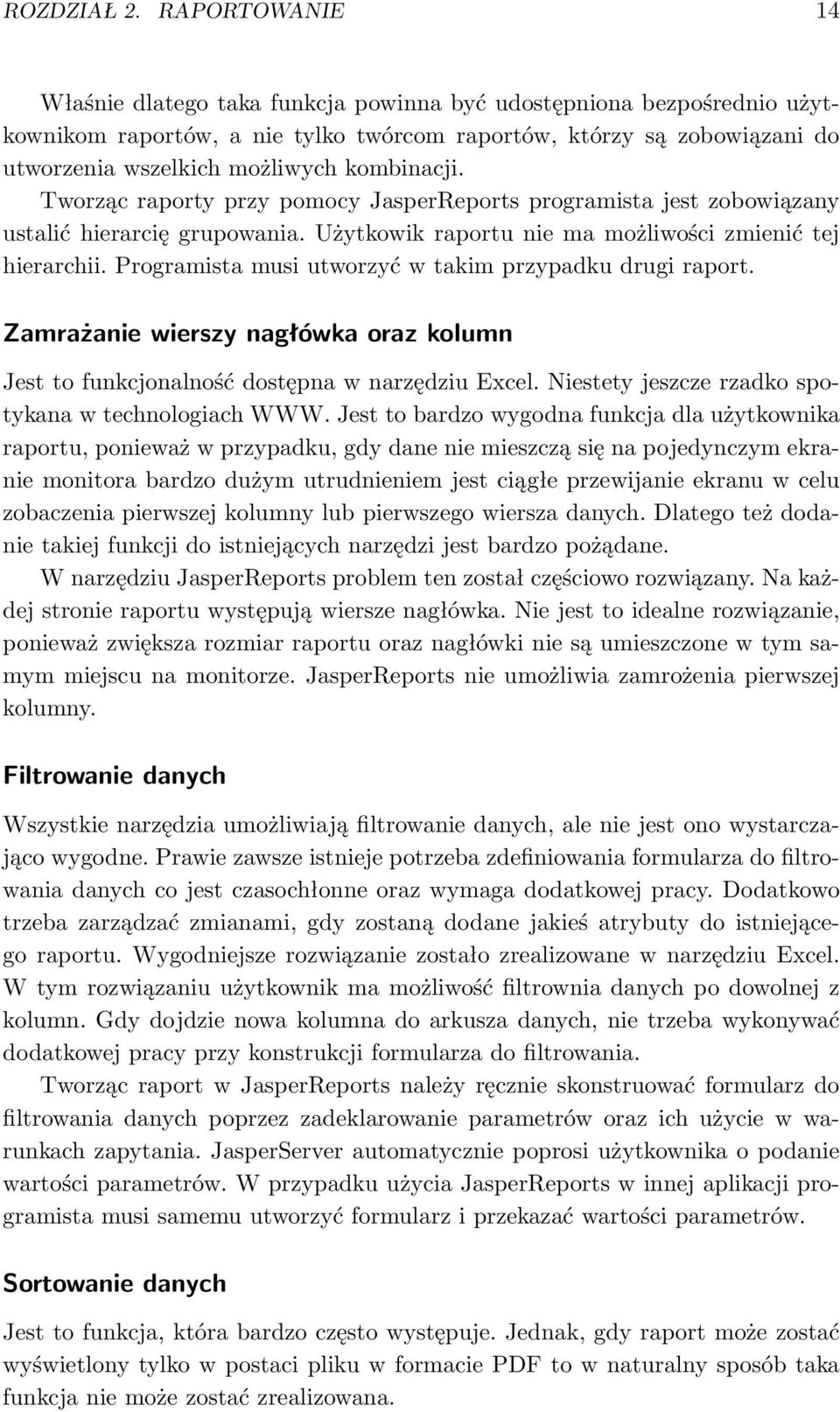 kombinacji. Tworząc raporty przy pomocy JasperReports programista jest zobowiązany ustalić hierarcię grupowania. Użytkowik raportu nie ma możliwości zmienić tej hierarchii.