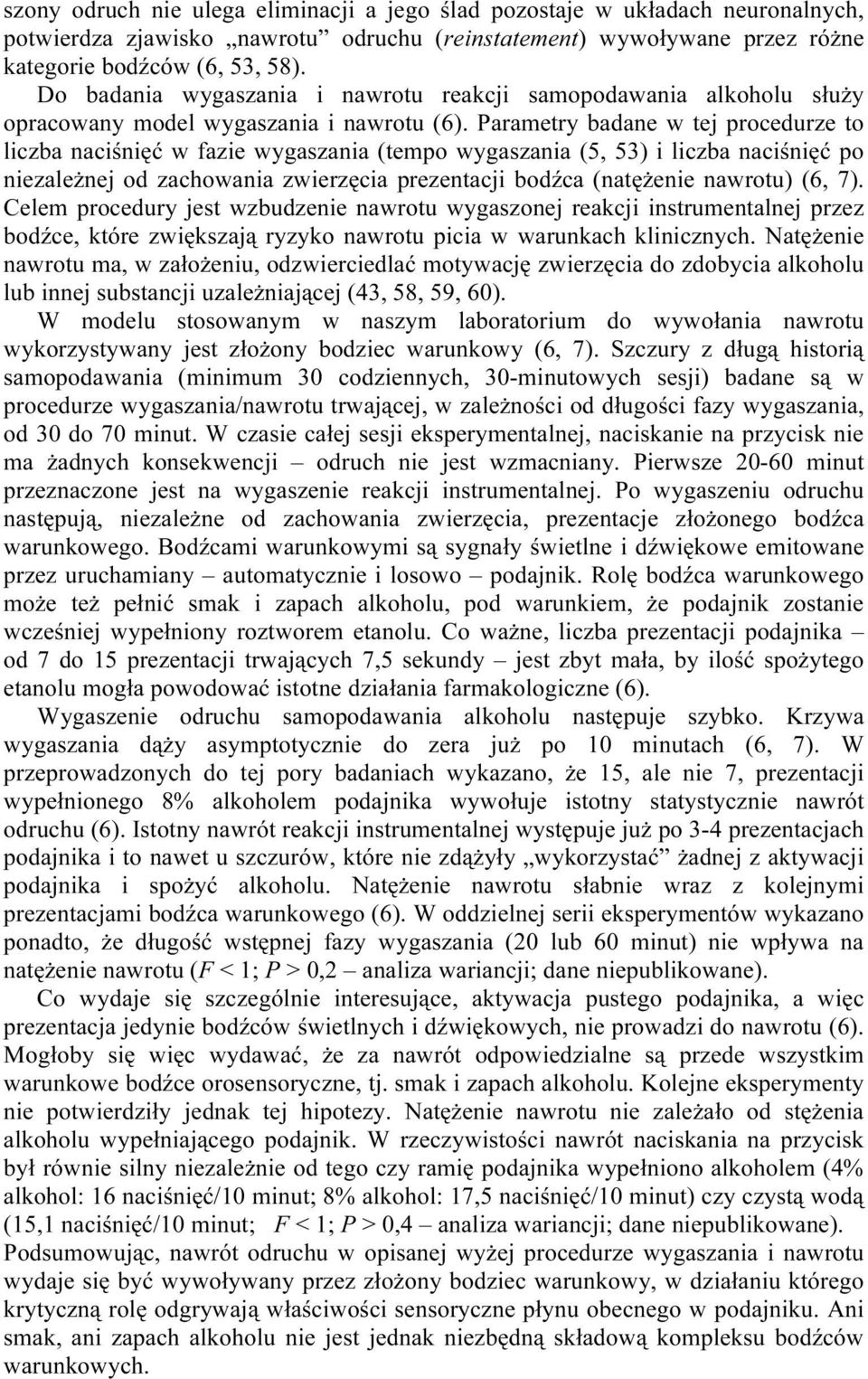 Parametry badane w tej procedurze to liczba naciśnięć w fazie wygaszania (tempo wygaszania (5, 53) i liczba naciśnięć po niezależnej od zachowania zwierzęcia prezentacji bodźca (natężenie nawrotu)