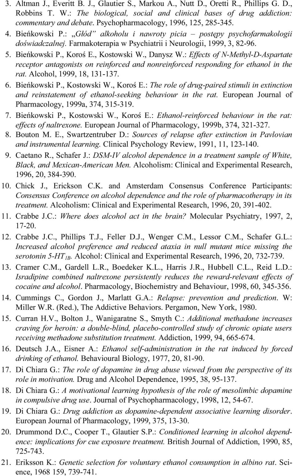 Bieńkowski P., Koroś E., Kostowski W., Danysz W.: Effects of N-Methyl-D-Aspartate receptor antagonists on reinforced and nonreinforced responding for ethanol in the rat. Alcohol, 1999, 18, 131-137. 6.