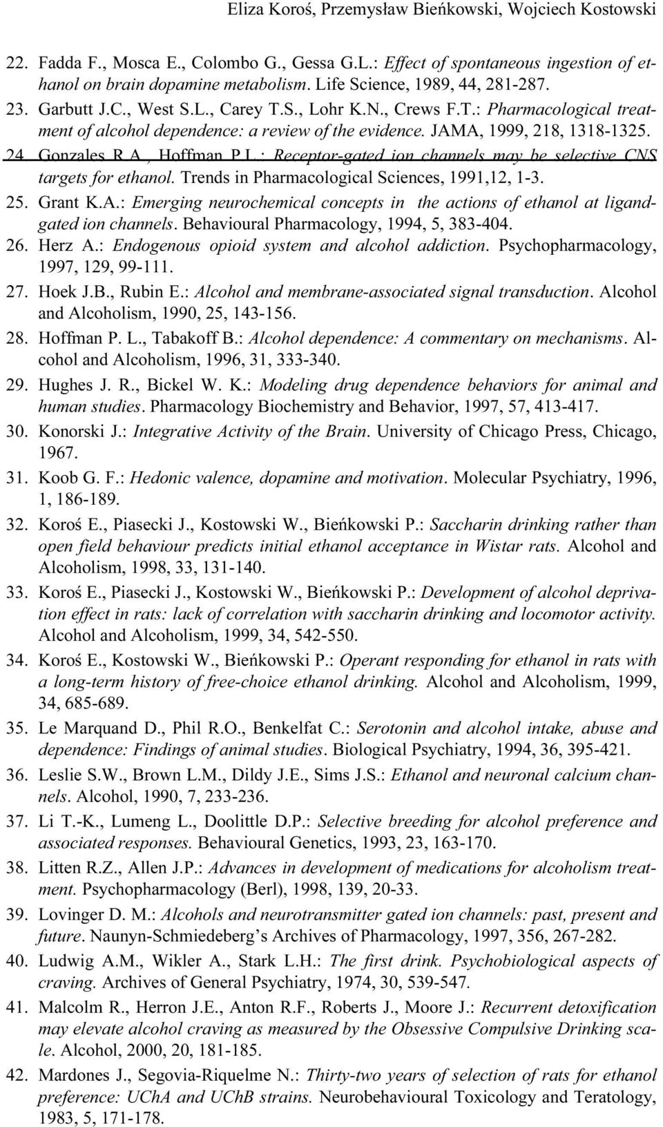 24. Gonzales R.A., Hoffman P.L.: Receptor-gated ion channels may be selective CNS targets for ethanol. Trends in Pharmacological Sciences, 1991,12, 1-3. 25. Grant K.A.: Emerging neurochemical concepts in the actions of ethanol at ligandgated ion channels.