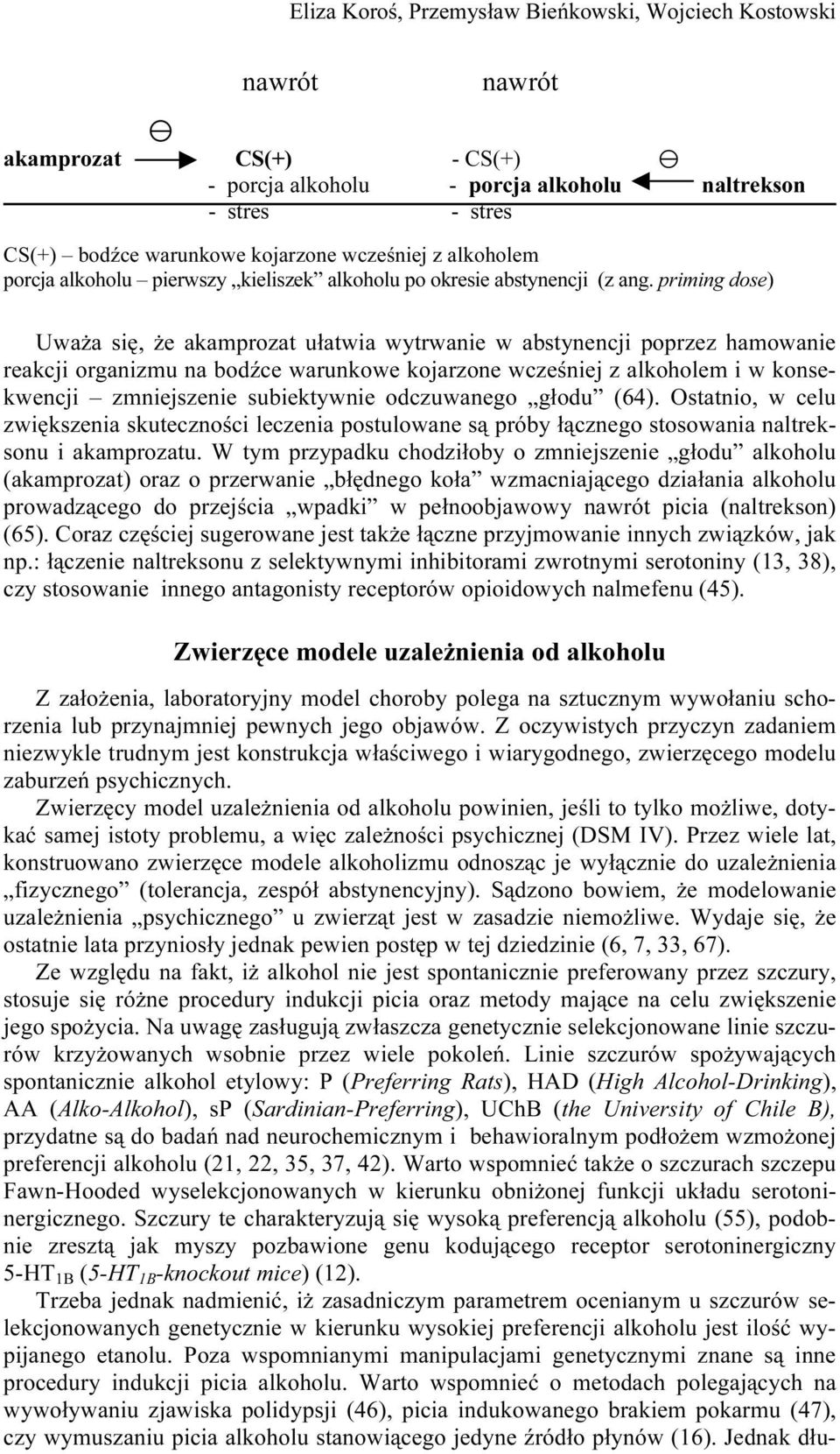 priming dose) Uważa się, że akamprozat ułatwia wytrwanie w abstynencji poprzez hamowanie reakcji organizmu na bodźce warunkowe kojarzone wcześniej z alkoholem i w konsekwencji zmniejszenie