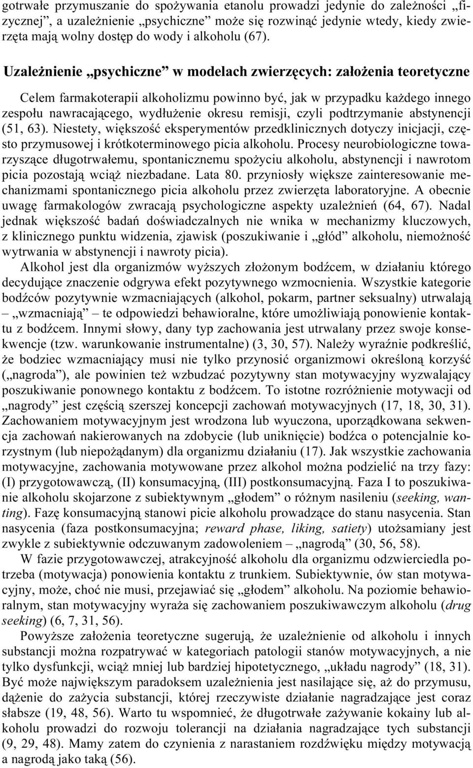 remisji, czyli podtrzymanie abstynencji (51, 63). Niestety, większość eksperymentów przedklinicznych dotyczy inicjacji, często przymusowej i krótkoterminowego picia alkoholu.
