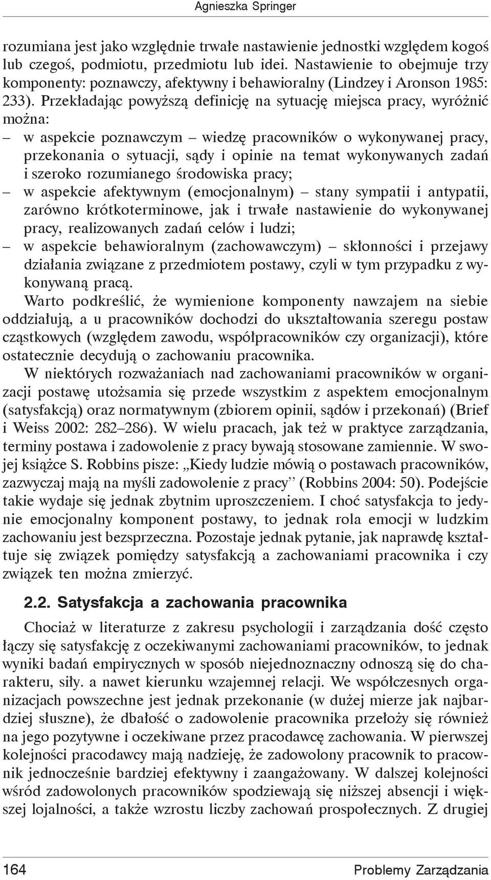 Przekładając powyższą definicję na sytuację miejsca pracy, wyróżnić można: w aspekcie poznawczym wiedzę pracowników o wykonywanej pracy, przekonania o sytuacji, sądy i opinie na temat wykonywanych