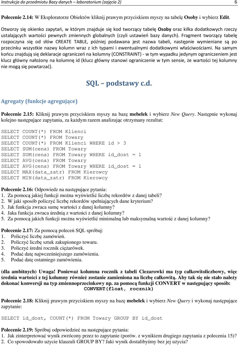 Fragment tworzący tabelę rozpoczyna się od słów CREATE TABLE, później podawana jest nazwa tabeli, następnie wymieniane są po przecinku wszystkie nazwy kolumn wraz z ich typami i ewentualnymi