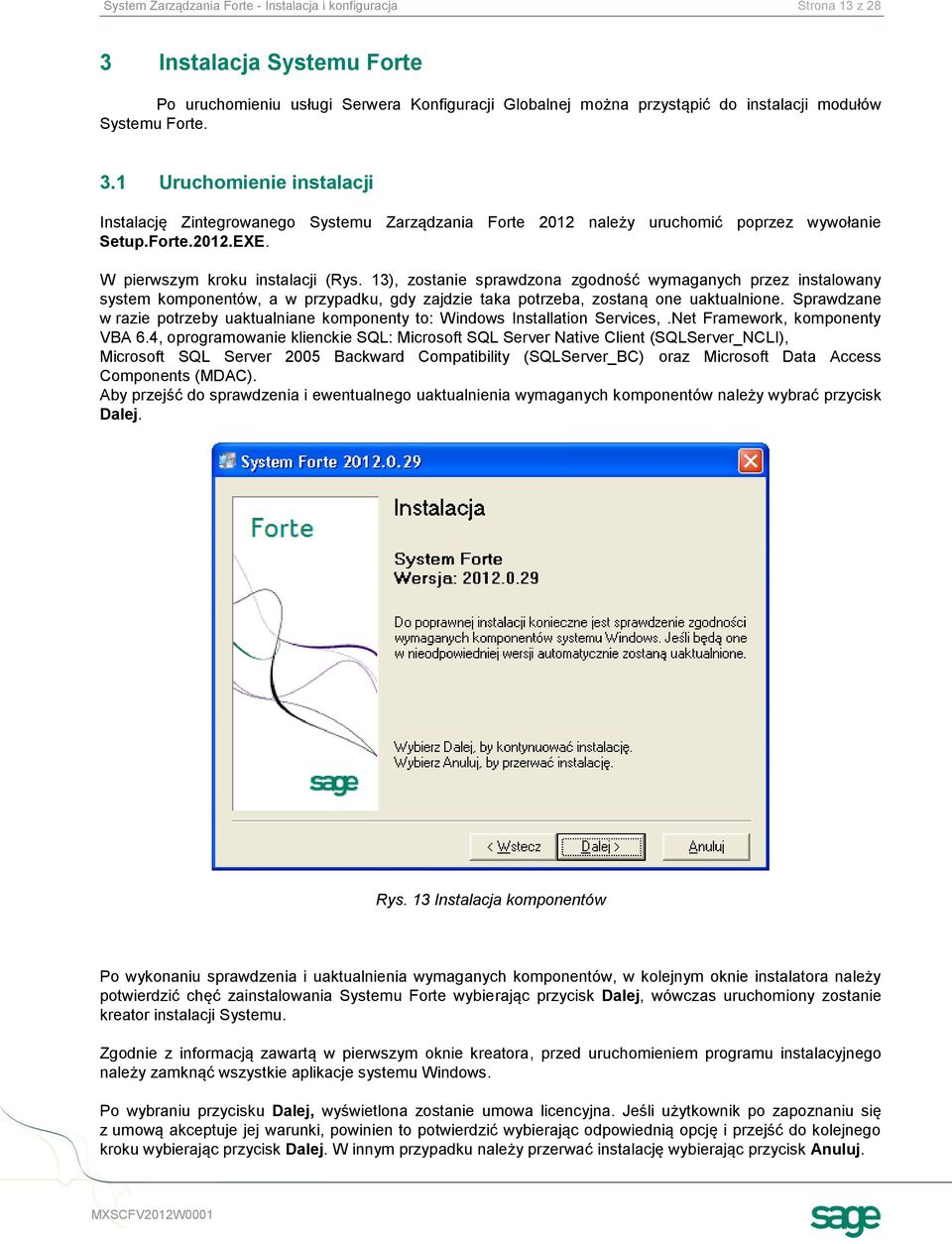 13), zostanie sprawdzona zgodność wymaganych przez instalowany system komponentów, a w przypadku, gdy zajdzie taka potrzeba, zostaną one uaktualnione.