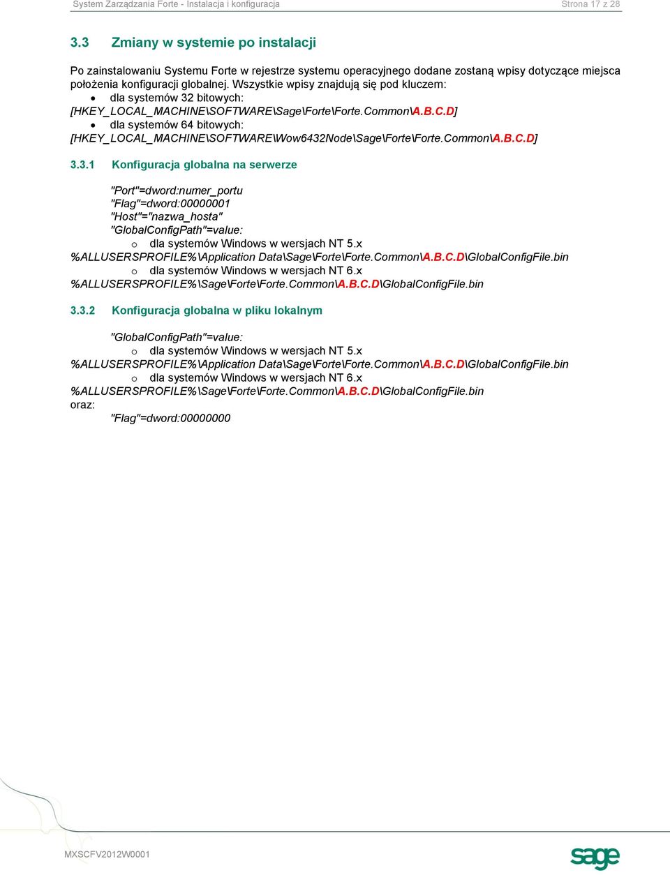 Wszystkie wpisy znajdują się pod kluczem: dla systemów 32 bitowych: [HKEY_LOCAL_MACHINE\SOFTWARE\Sage\Forte\Forte.Common\A.B.C.D] dla systemów 64 bitowych: [HKEY_LOCAL_MACHINE\SOFTWARE\Wow6432Node\Sage\Forte\Forte.