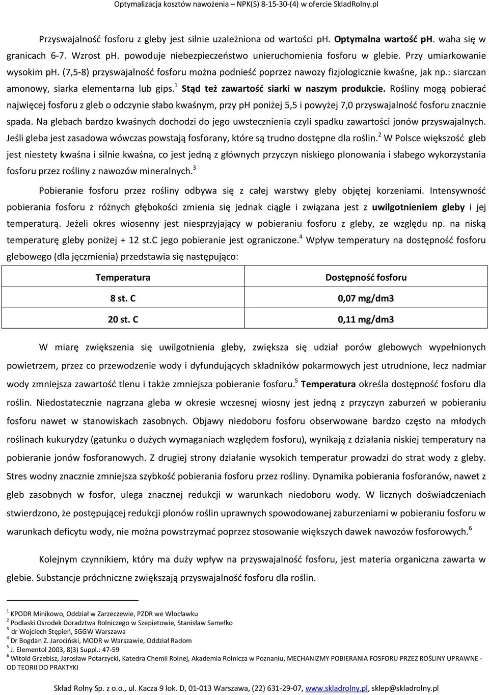 1 Stąd też zawartość siarki w naszym produkcie. Rośliny mogą pobierać najwięcej fosforu z gleb o odczynie słabo kwaśnym, przy ph poniżej 5,5 i powyżej 7,0 przyswajalność fosforu znacznie spada.