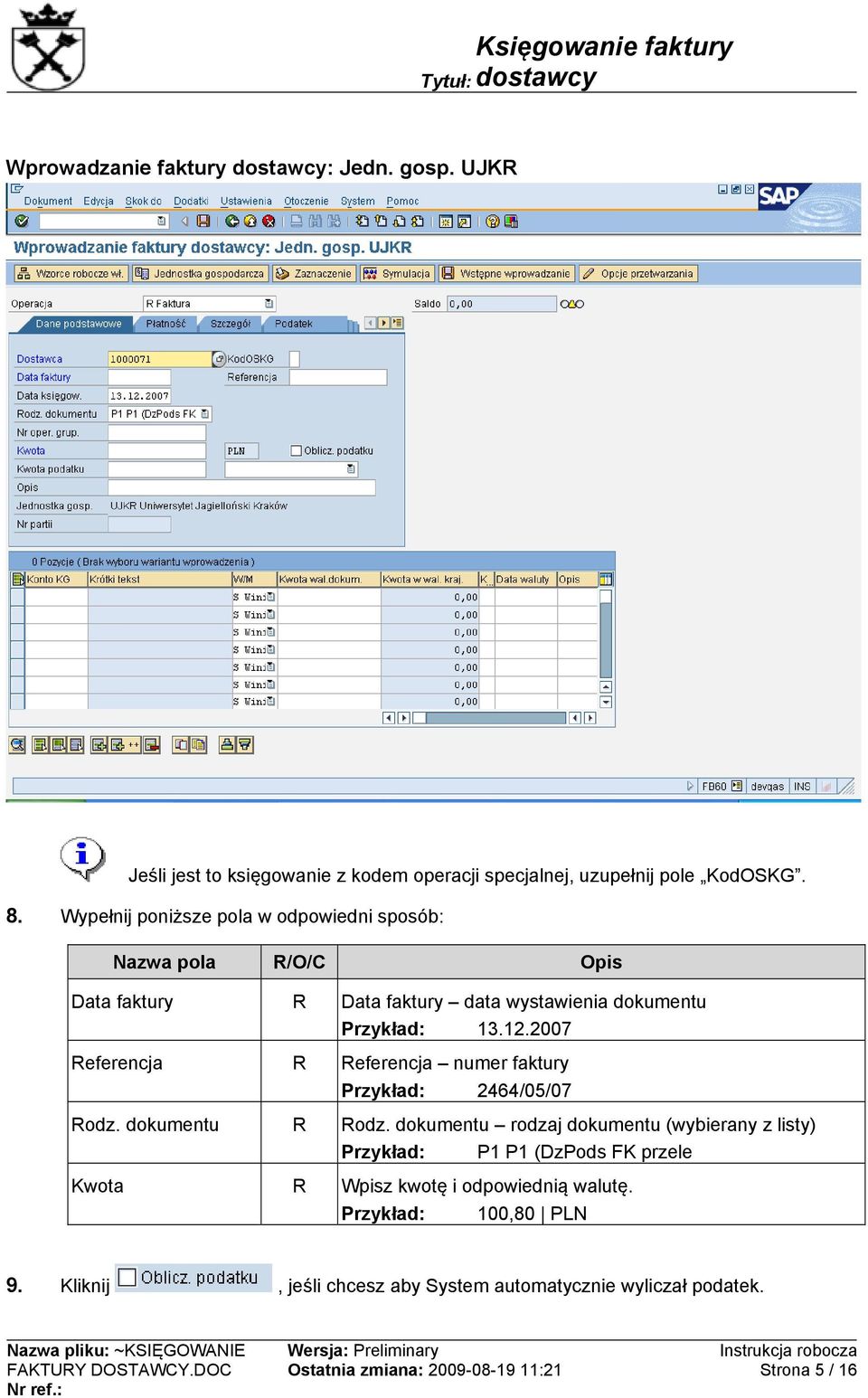 2007 Referencja R Referencja numer faktury Przykład: 2464/05/07 Rodz. dokumentu R Rodz.