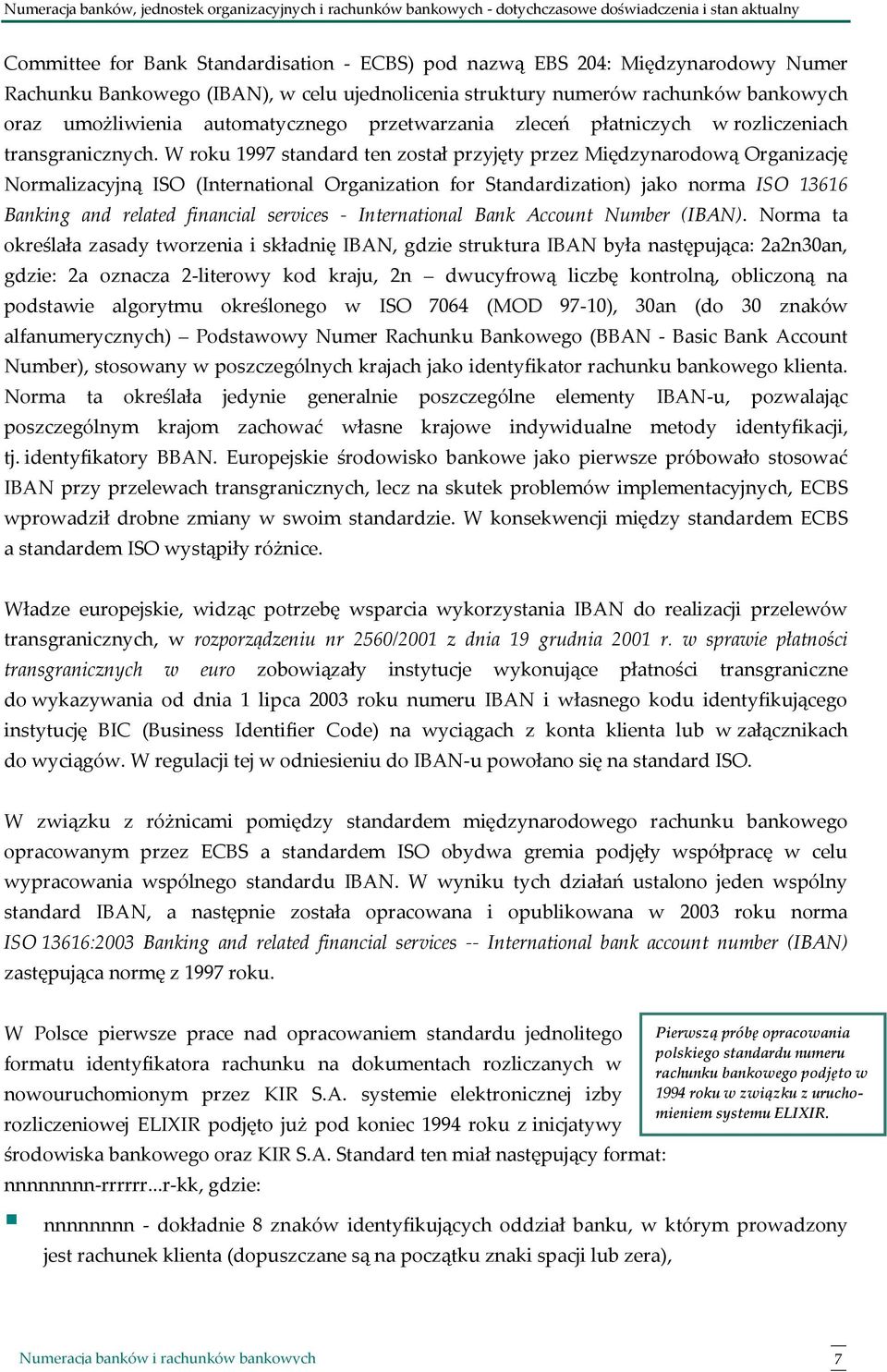 W roku 1997 standard ten został przyjęty przez Międzynarodową Organizację Normalizacyjną ISO (International Organization for Standardization) jako norma ISO 13616 Banking and related financial