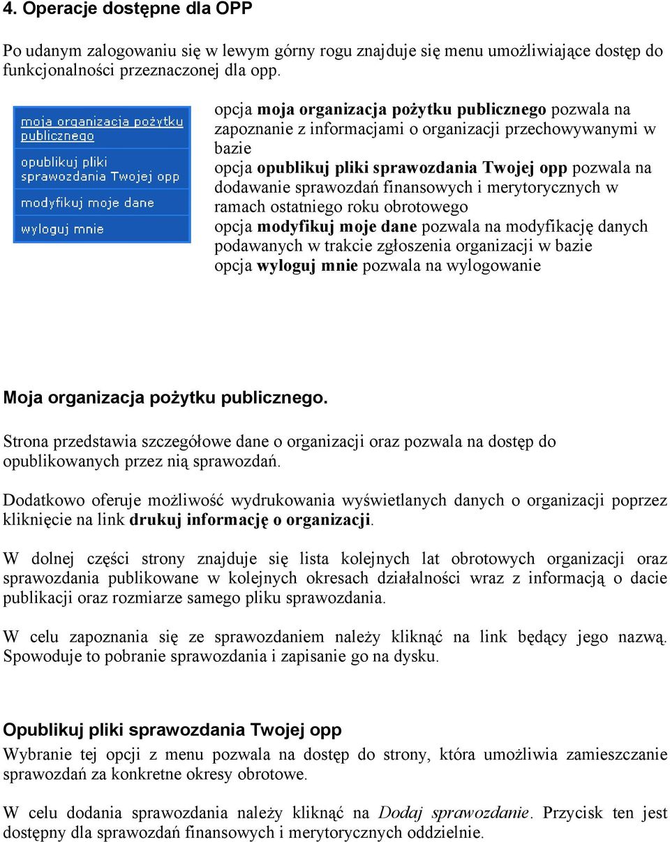 finansowych i merytorycznych w ramach ostatniego roku obrotowego opcja modyfikuj moje dane pozwala na modyfikację danych podawanych w trakcie zgłoszenia organizacji w bazie opcja wyloguj mnie pozwala