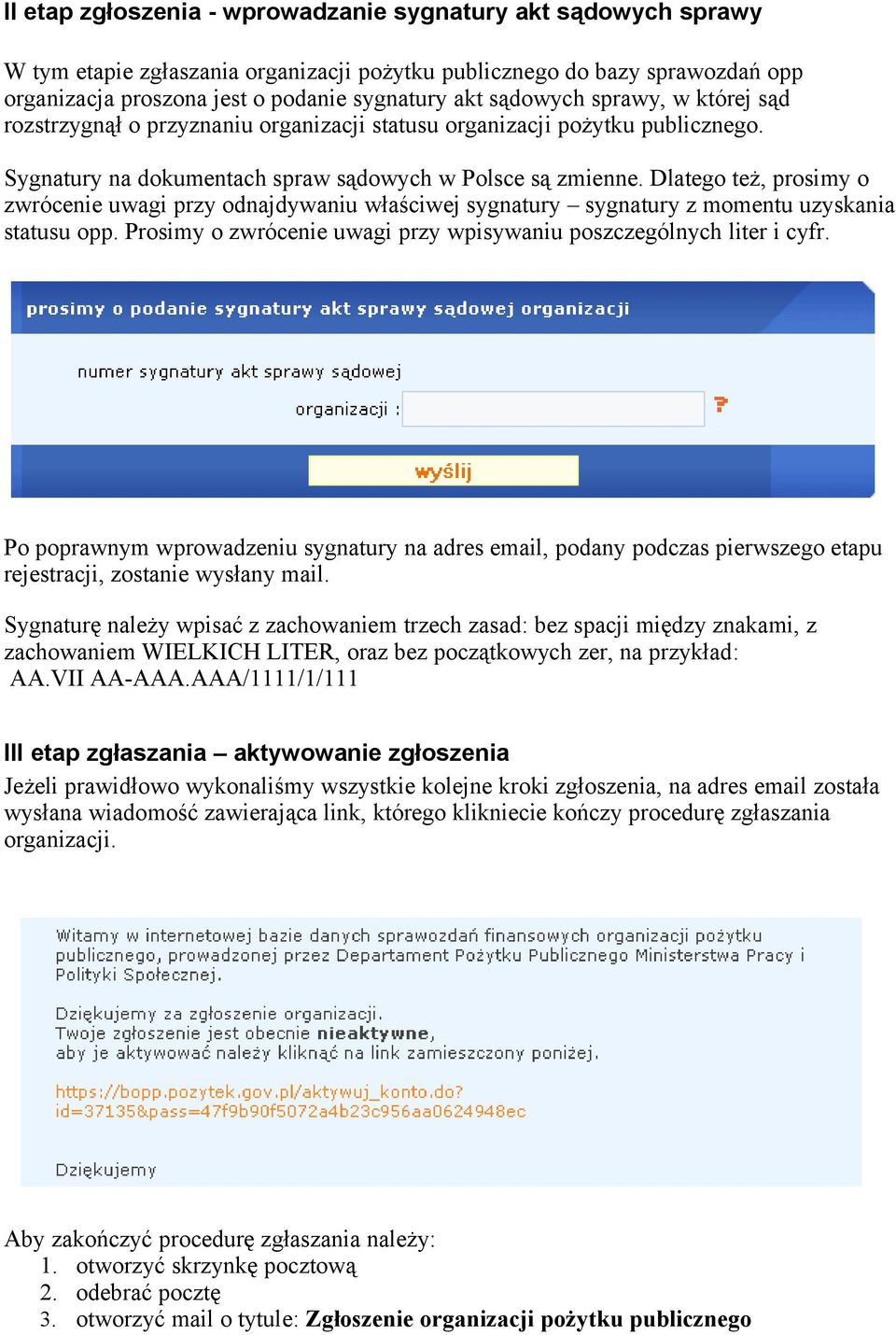 Dlatego też, prosimy o zwrócenie uwagi przy odnajdywaniu właściwej sygnatury sygnatury z momentu uzyskania statusu opp. Prosimy o zwrócenie uwagi przy wpisywaniu poszczególnych liter i cyfr.