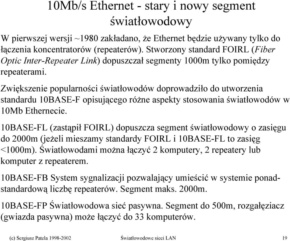 Zwiększenie popularności światłowodów doprowadziło do utworzenia standardu 10BASE-F opisującego różne aspekty stosowania światłowodów w 10Mb Ethernecie.