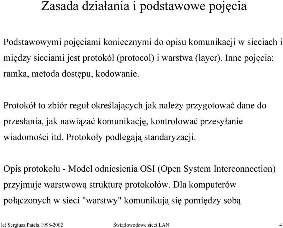 Protokół to zbiór reguł określających jak należy przygotować dane do przesłania, jak nawiązać komunikację, kontrolować przesyłanie wiadomości itd.