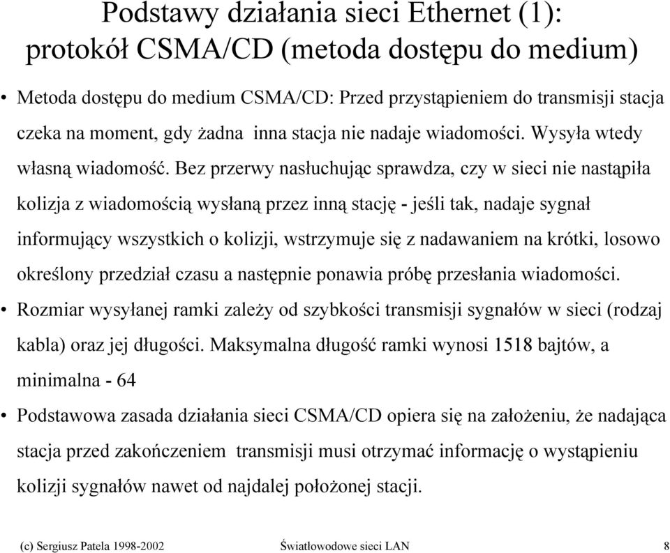 Bez przerwy nasłuchując sprawdza, czy w sieci nie nastąpiła kolizja z wiadomością wysłaną przez inną stację -jeśli tak, nadaje sygnał informujący wszystkich o kolizji, wstrzymuje się z nadawaniem na