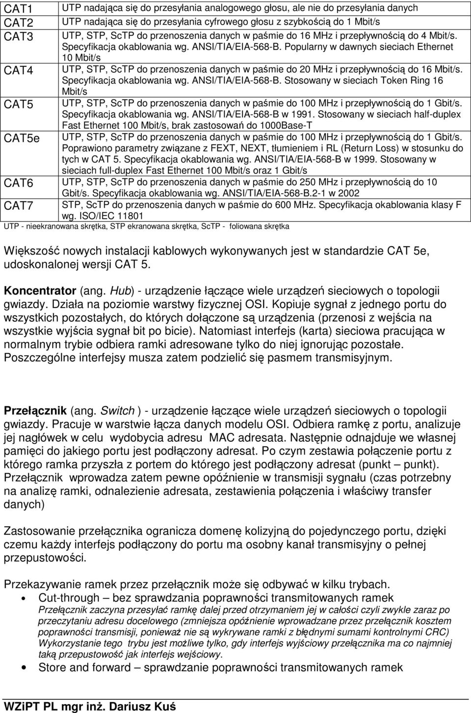 Popularny w dawnych sieciach Ethernet 10 Mbit/s CAT4 UTP, STP, ScTP do przenoszenia danych w paśmie do 20 MHz i przepływnością do 16 Mbit/s. Specyfikacja okablowania wg. ANSI/TIA/EIA-568-B.