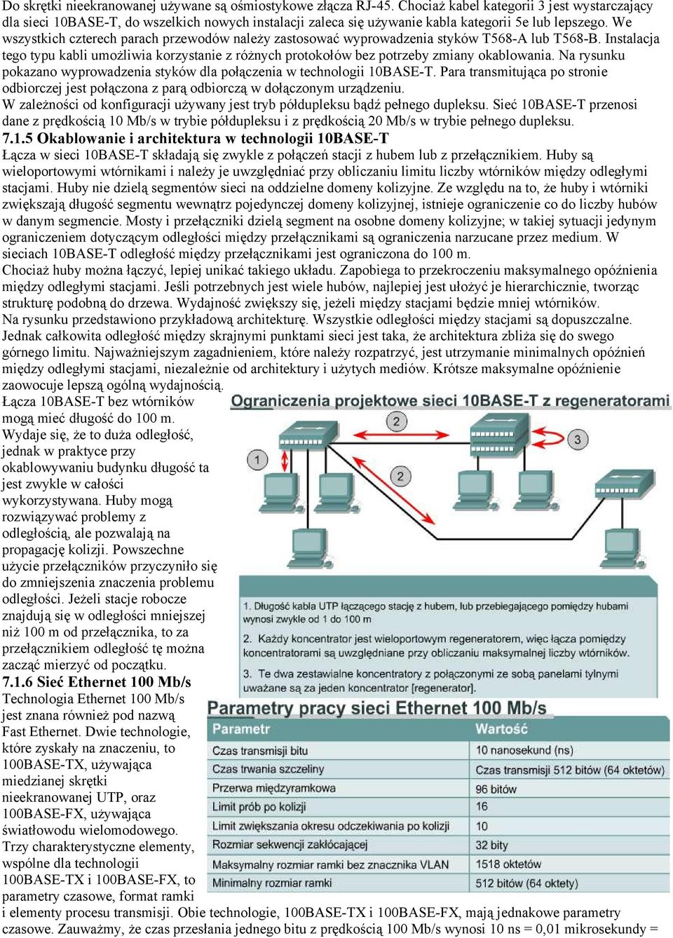 We wszystkich czterech parach przewodów należy zastosować wyprowadzenia styków T568-A lub T568-B. Instalacja tego typu kabli umożliwia korzystanie z różnych protokołów bez potrzeby zmiany okablowania.