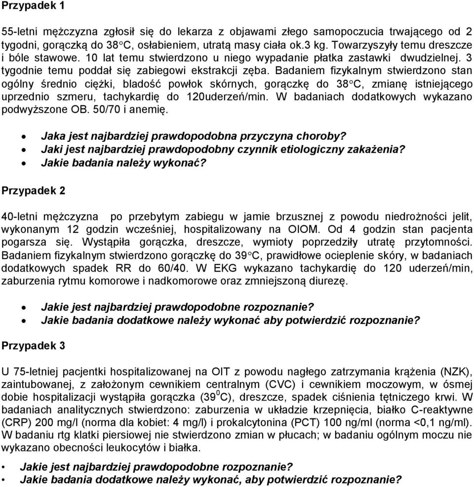 Badaniem fizykalnym stwierdzono stan ogólny średnio ciężki, bladość powłok skórnych, gorączkę do 38C, zmianę istniejącego uprzednio szmeru, tachykardię do 120uderzeń/min.