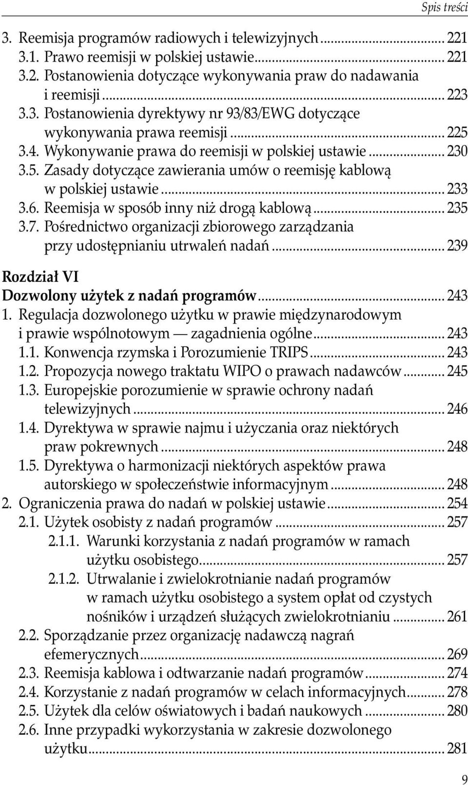 .. 235 3.7. Pośrednictwo organizacji zbiorowego zarządzania przy udostępnianiu utrwaleń nadań... 239 Rozdział VI Dozwolony użytek z nadań programów... 243 1.